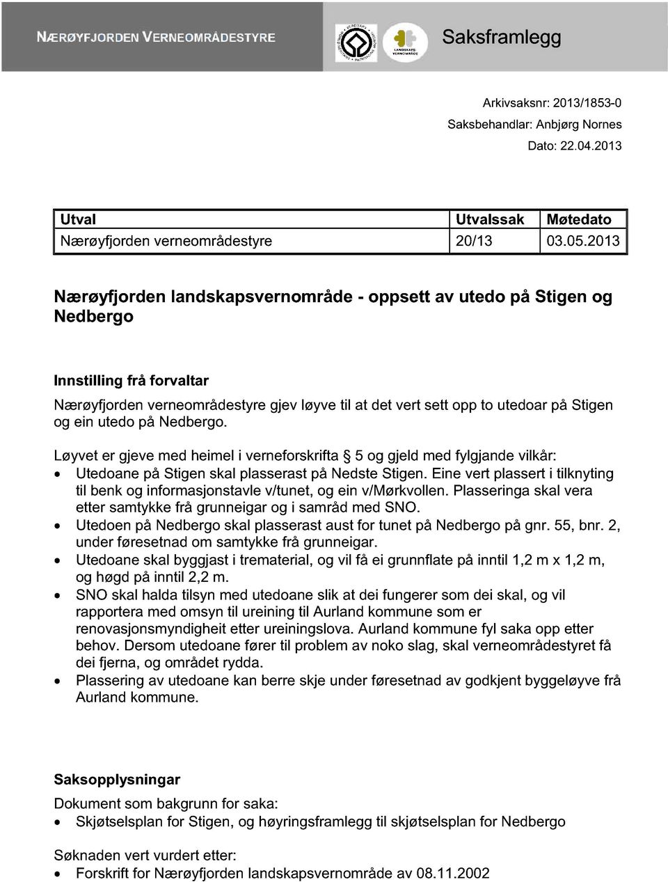 utedo på Nedbergo. Løyvet er gjeve med heimel i verneforskrifta 5 og gjeld med fylgjande vilkår: Utedoane på Stigen skal plasserast på Nedste Stigen.