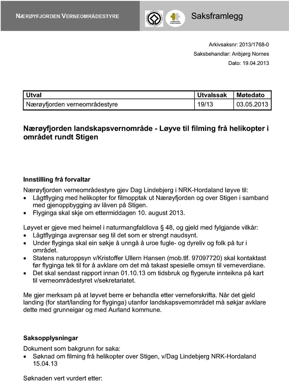 Lågtflyging med helikopter for filmopptak ut Nærøyfjorden og over Stigen i samband med gjenoppbygging av låven på Stigen. Flyginga skal skje om ettermiddagen 10. august 2013.