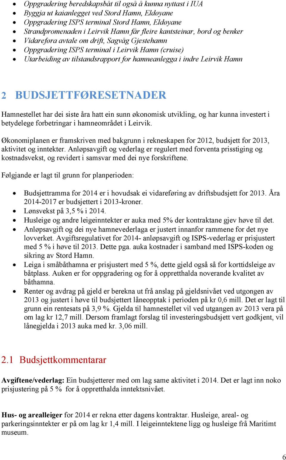 BUDSJETTFØRESETNADER Hamnestellet har dei siste åra hatt ein sunn økonomisk utvikling, og har kunna investert i betydelege forbetringar i hamneområdet i Leirvik.