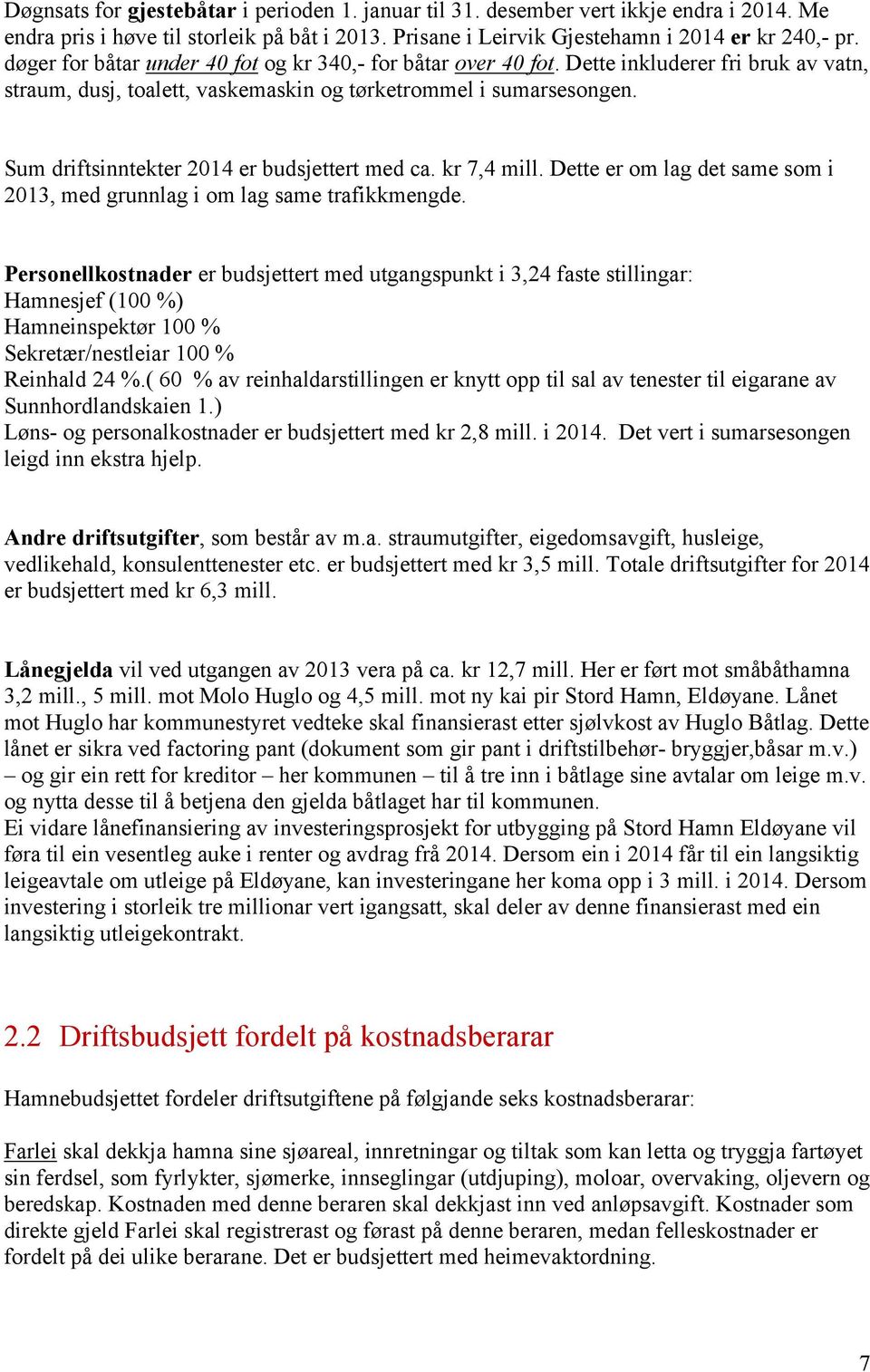 Sum driftsinntekter 2014 er budsjettert med ca. kr 7,4 mill. Dette er om lag det same som i 2013, med grunnlag i om lag same trafikkmengde.