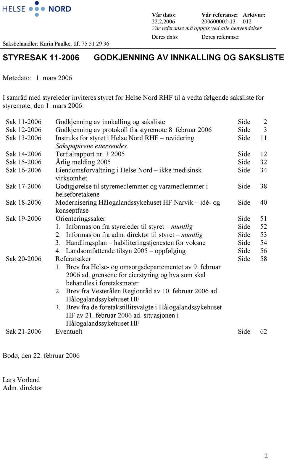 .2.2006 200600002-13 012 Vår referanse må oppgis ved alle henvendelser Deres dato: Deres referanse: STYRESAK 11-2006 GODKJENNING AV INNKALLING OG SAKSLISTE Møtedato: 1.