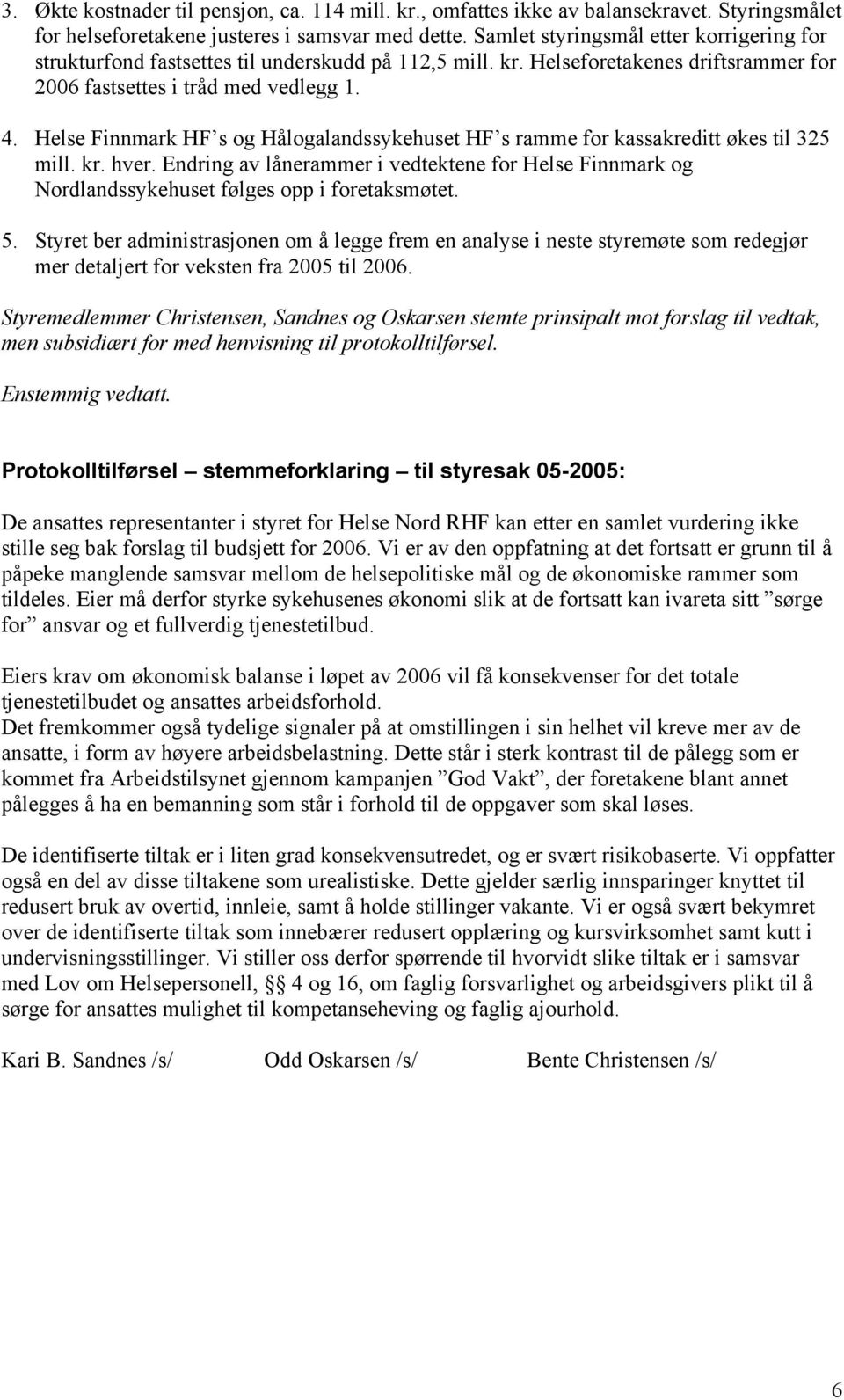 Helse Finnmark HF s og Hålogalandssykehuset HF s ramme for kassakreditt økes til 325 mill. kr. hver.