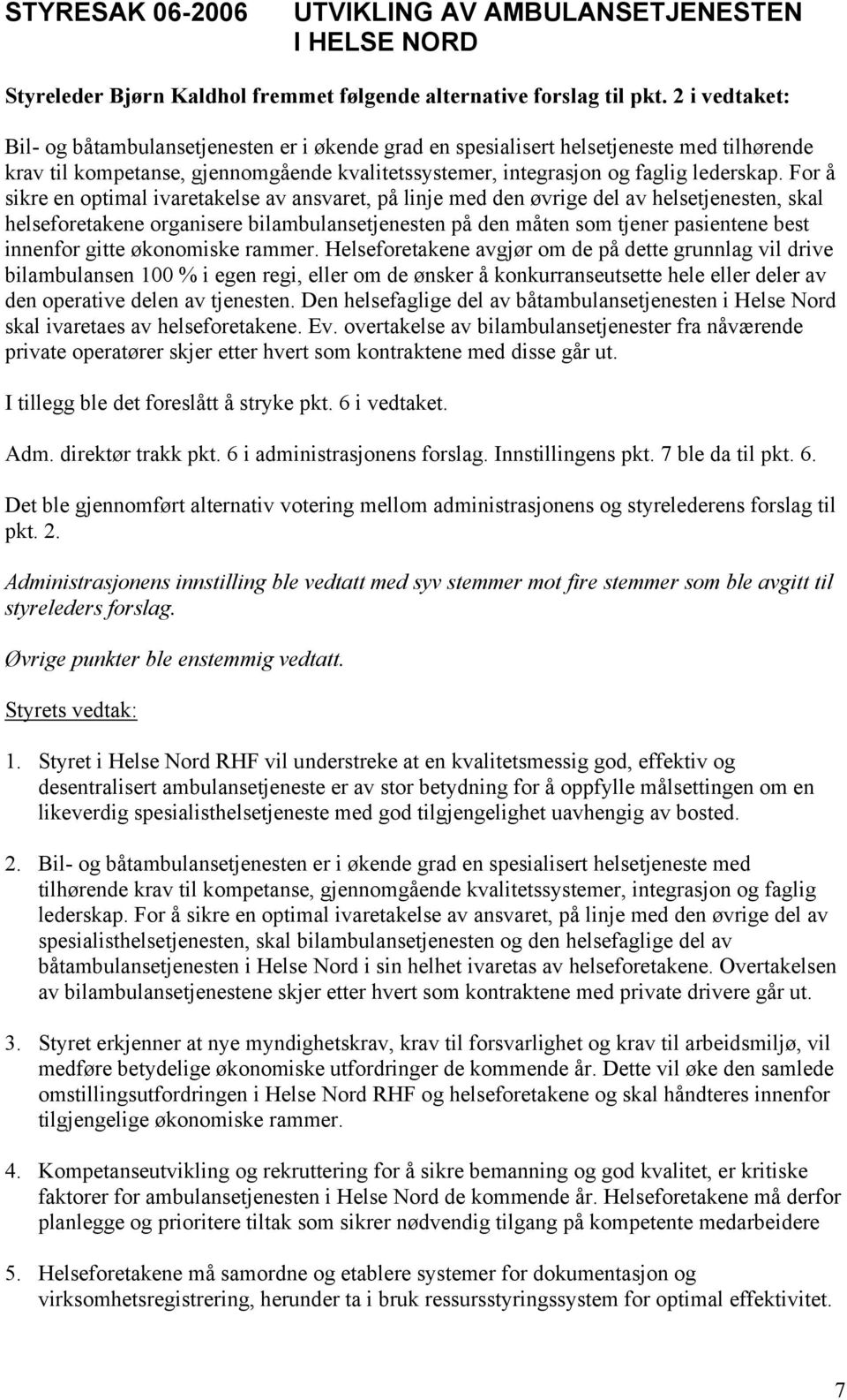 For å sikre en optimal ivaretakelse av ansvaret, på linje med den øvrige del av helsetjenesten, skal helseforetakene organisere bilambulansetjenesten på den måten som tjener pasientene best innenfor