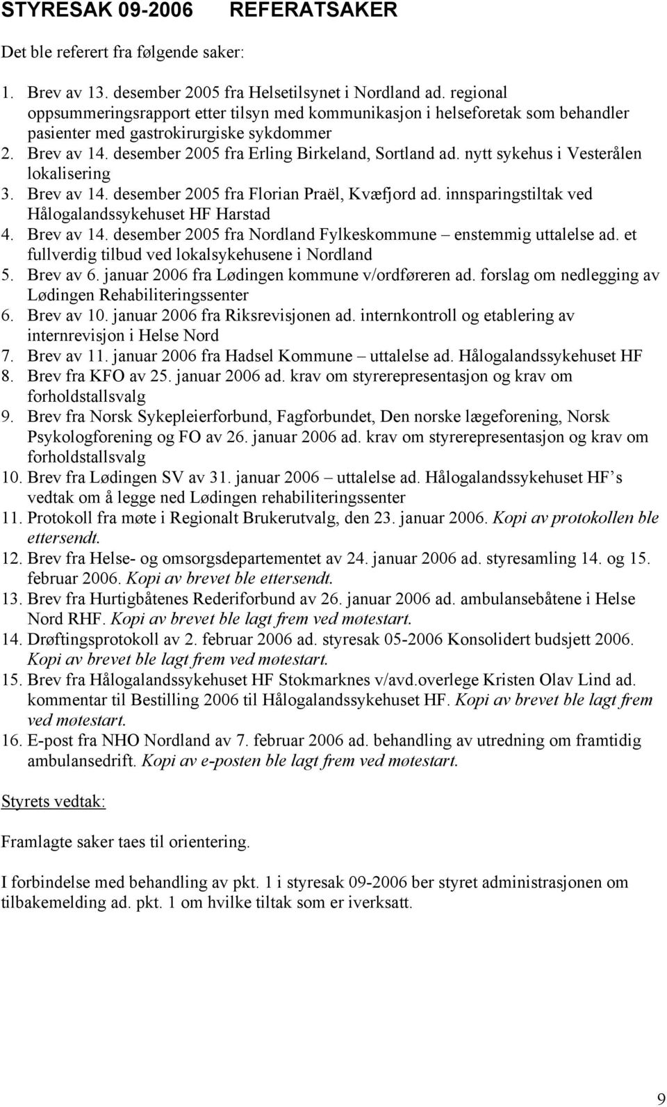 nytt sykehus i Vesterålen lokalisering 3. Brev av 14. desember 2005 fra Florian Praël, Kvæfjord ad. innsparingstiltak ved Hålogalandssykehuset HF Harstad 4. Brev av 14. desember 2005 fra Nordland Fylkeskommune enstemmig uttalelse ad.