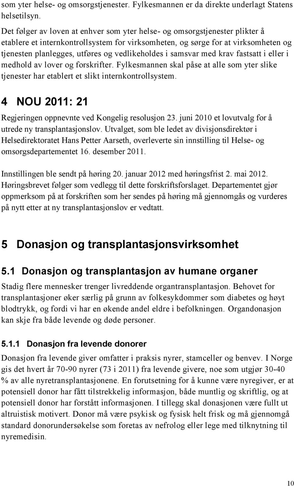 vedlikeholdes i samsvar med krav fastsatt i eller i medhold av lover og forskrifter. Fylkesmannen skal påse at alle som yter slike tjenester har etablert et slikt internkontrollsystem.