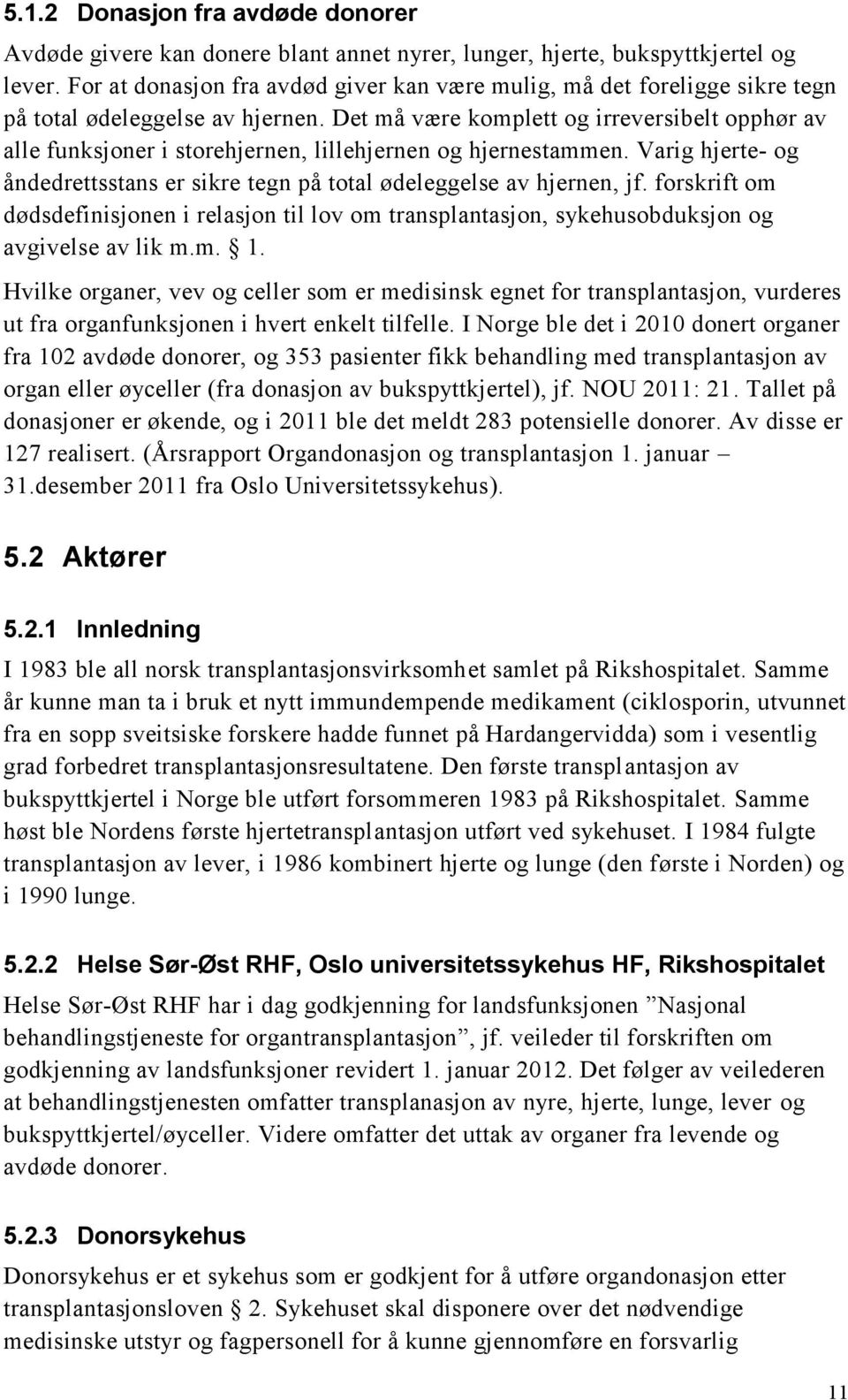 Det må være komplett og irreversibelt opphør av alle funksjoner i storehjernen, lillehjernen og hjernestammen. Varig hjerte- og åndedrettsstans er sikre tegn på total ødeleggelse av hjernen, jf.