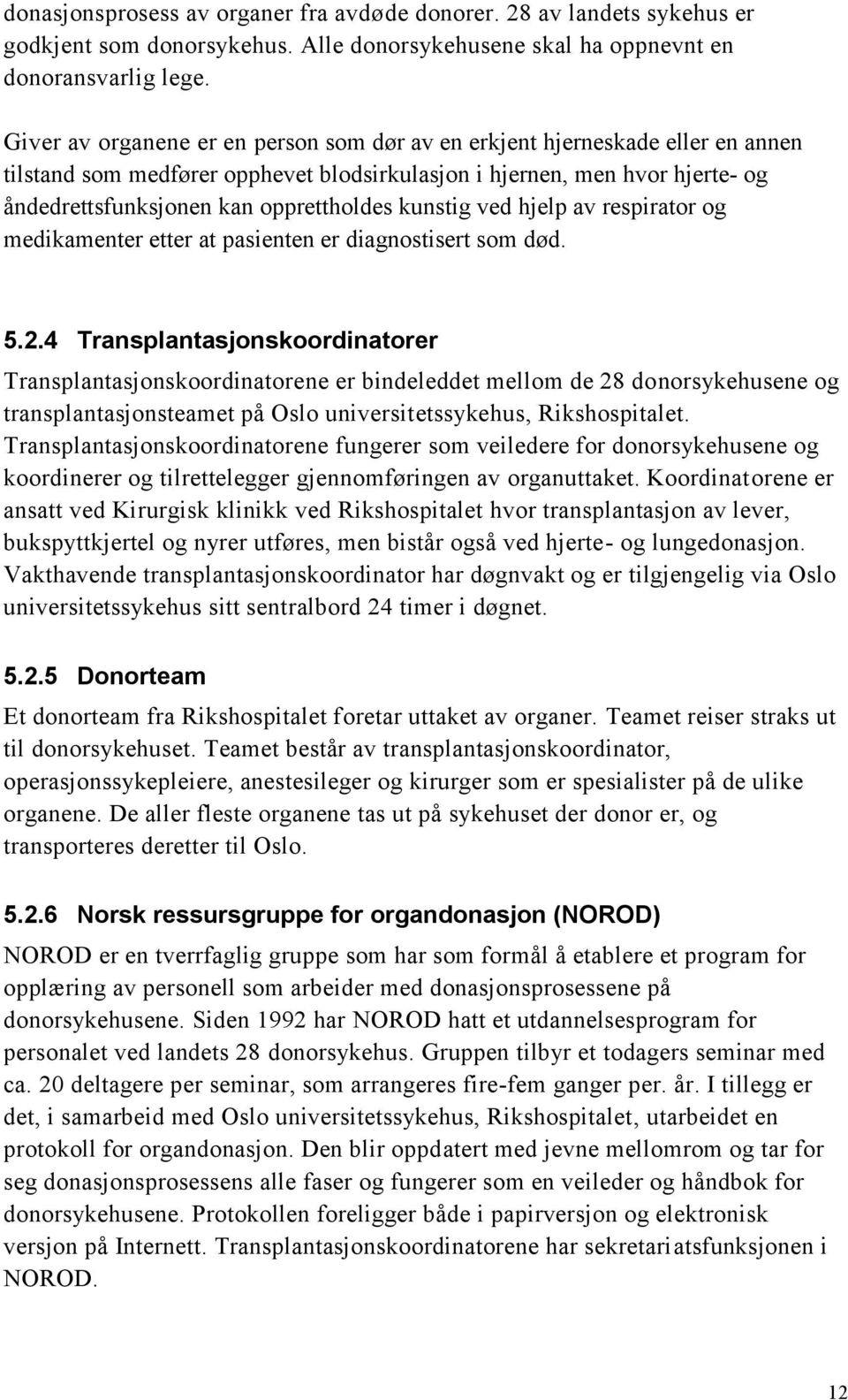 kunstig ved hjelp av respirator og medikamenter etter at pasienten er diagnostisert som død. 5.2.