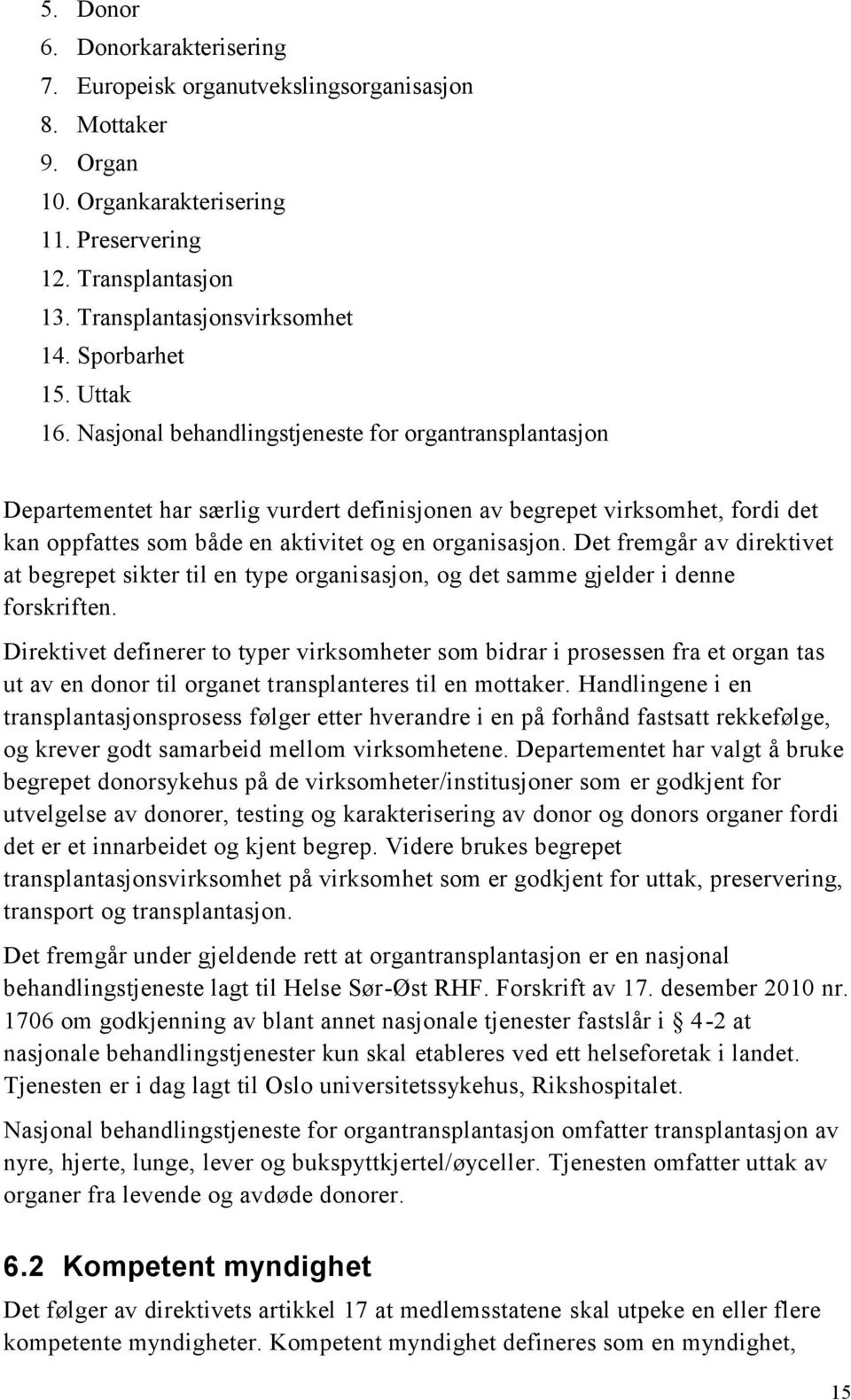 Nasjonal behandlingstjeneste for organtransplantasjon Departementet har særlig vurdert definisjonen av begrepet virksomhet, fordi det kan oppfattes som både en aktivitet og en organisasjon.