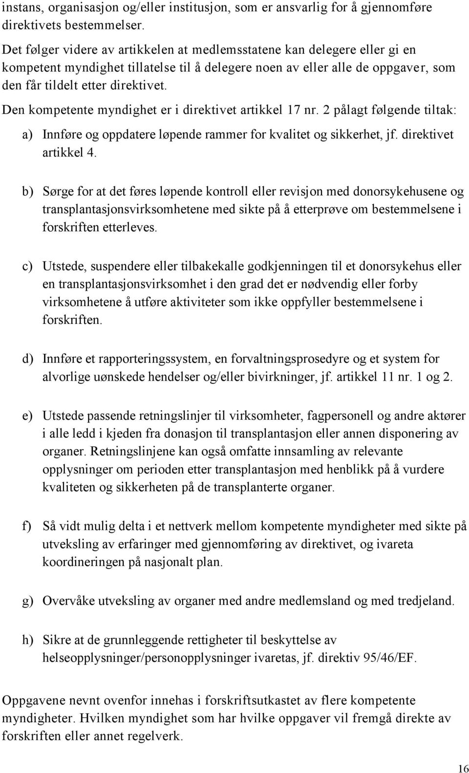 Den kompetente myndighet er i direktivet artikkel 17 nr. 2 pålagt følgende tiltak: a) Innføre og oppdatere løpende rammer for kvalitet og sikkerhet, jf. direktivet artikkel 4.