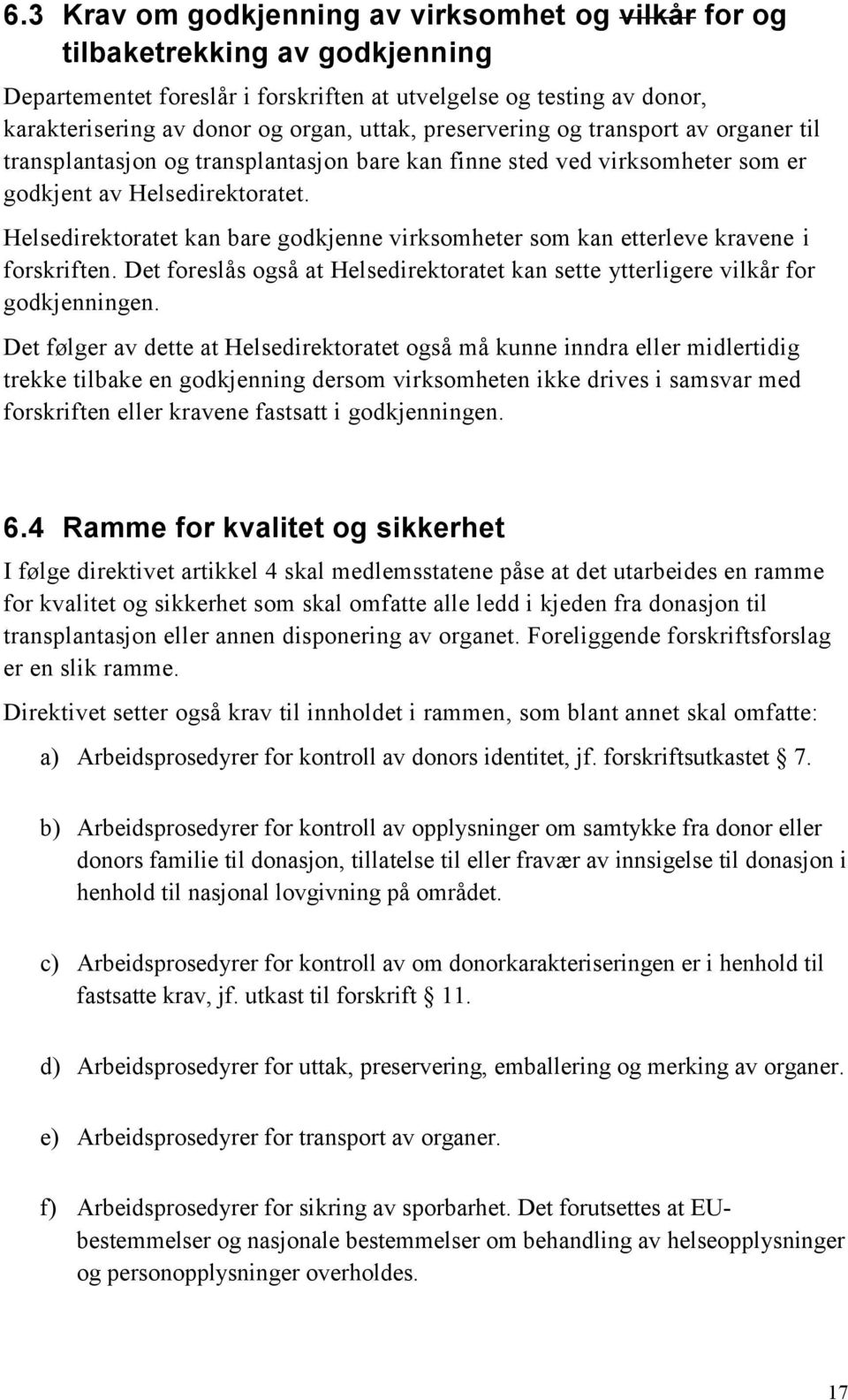 Helsedirektoratet kan bare godkjenne virksomheter som kan etterleve kravene i forskriften. Det foreslås også at Helsedirektoratet kan sette ytterligere vilkår for godkjenningen.