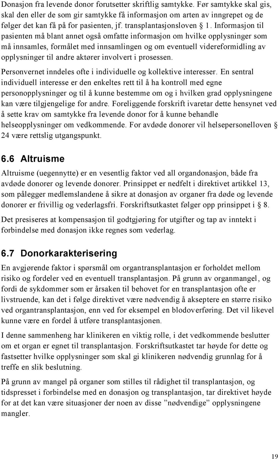 Informasjon til pasienten må blant annet også omfatte informasjon om hvilke opplysninger som må innsamles, formålet med innsamlingen og om eventuell videreformidling av opplysninger til andre aktører