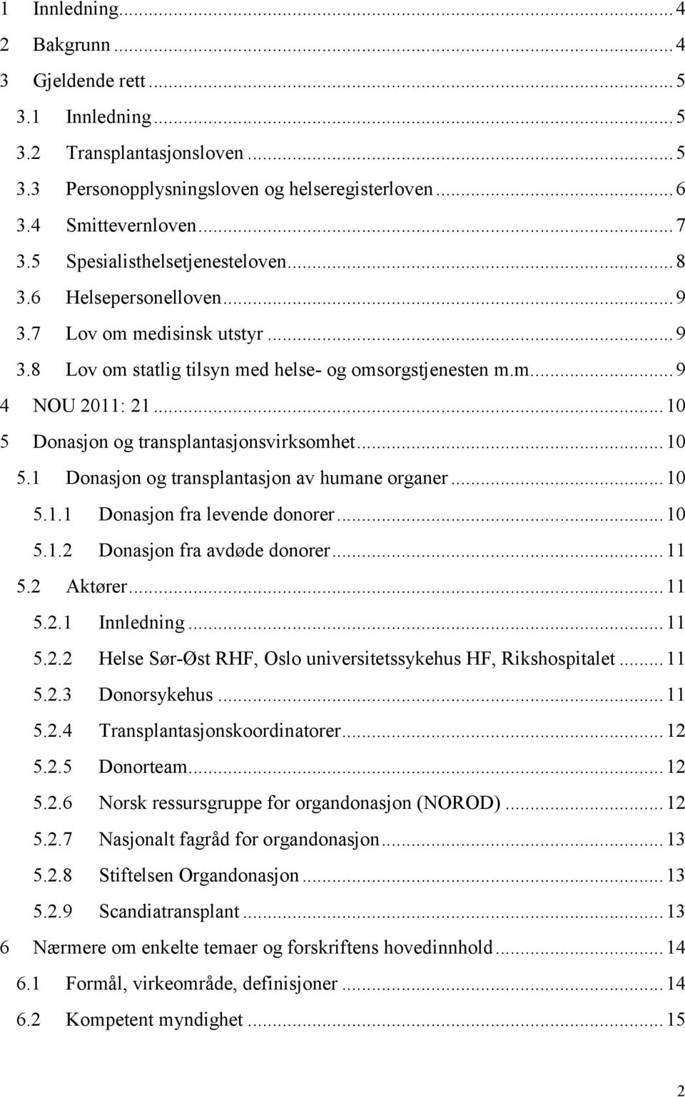 .. 10 5 Donasjon og transplantasjonsvirksomhet... 10 5.1 Donasjon og transplantasjon av humane organer... 10 5.1.1 Donasjon fra levende donorer... 10 5.1.2 Donasjon fra avdøde donorer... 11 5.