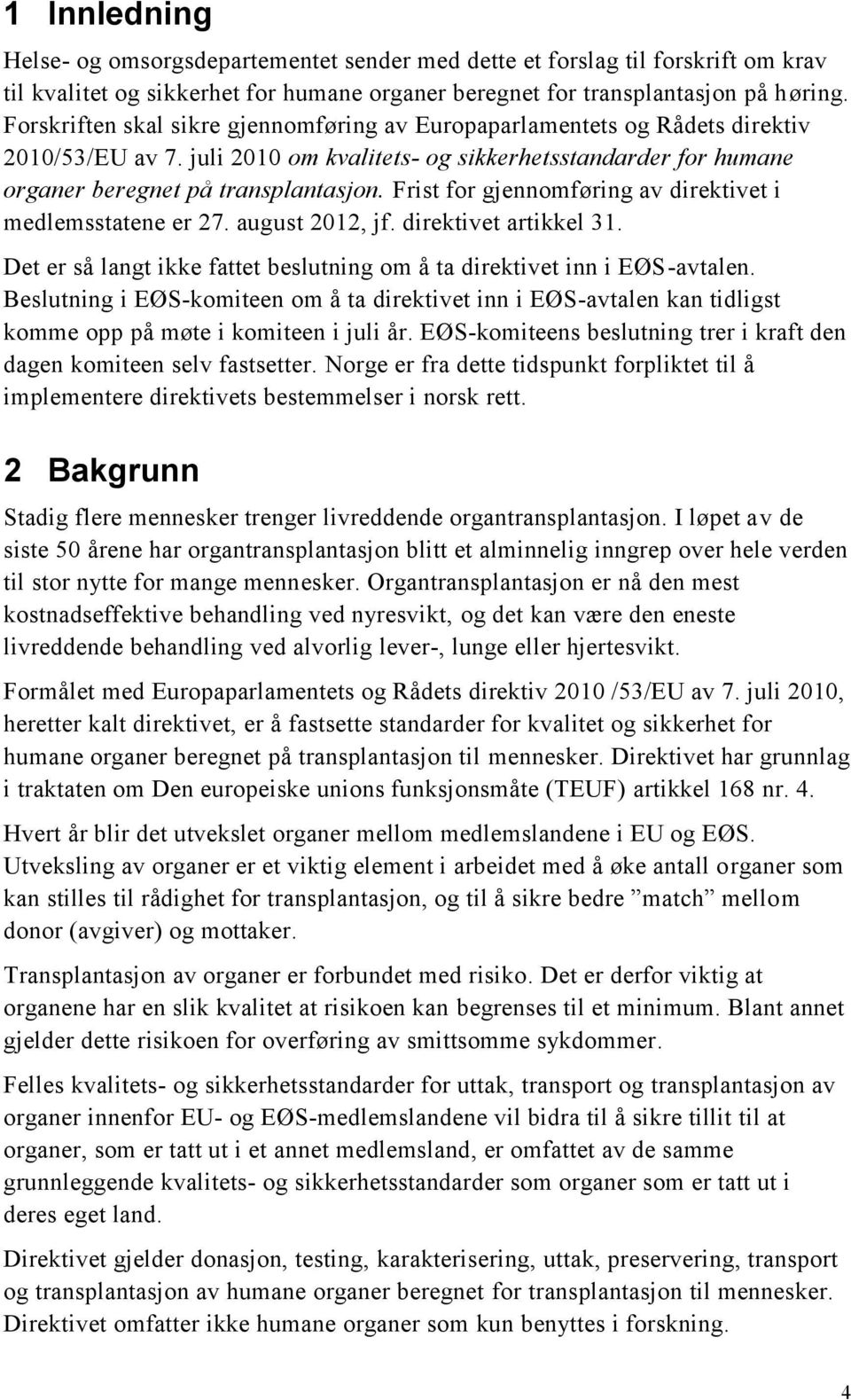 Frist for gjennomføring av direktivet i medlemsstatene er 27. august 2012, jf. direktivet artikkel 31. Det er så langt ikke fattet beslutning om å ta direktivet inn i EØS-avtalen.