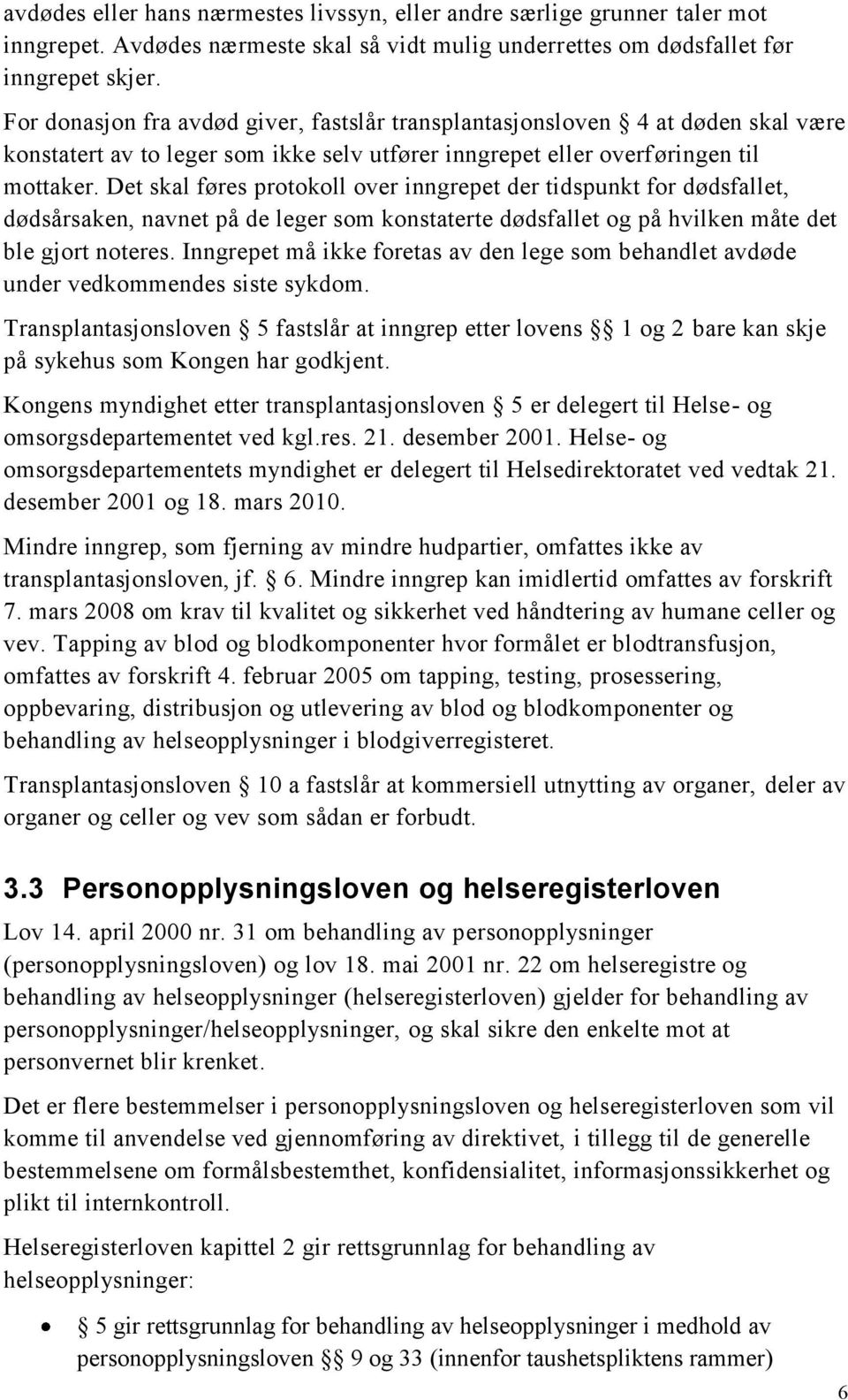 Det skal føres protokoll over inngrepet der tidspunkt for dødsfallet, dødsårsaken, navnet på de leger som konstaterte dødsfallet og på hvilken måte det ble gjort noteres.