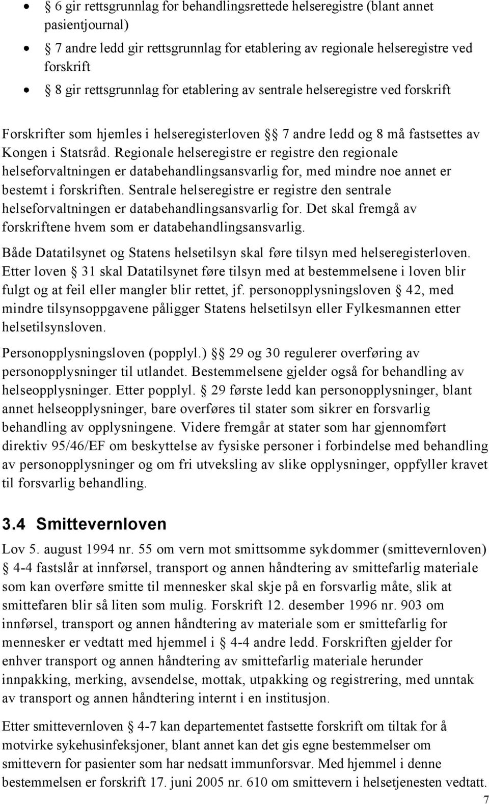 Regionale helseregistre er registre den regionale helseforvaltningen er databehandlingsansvarlig for, med mindre noe annet er bestemt i forskriften.