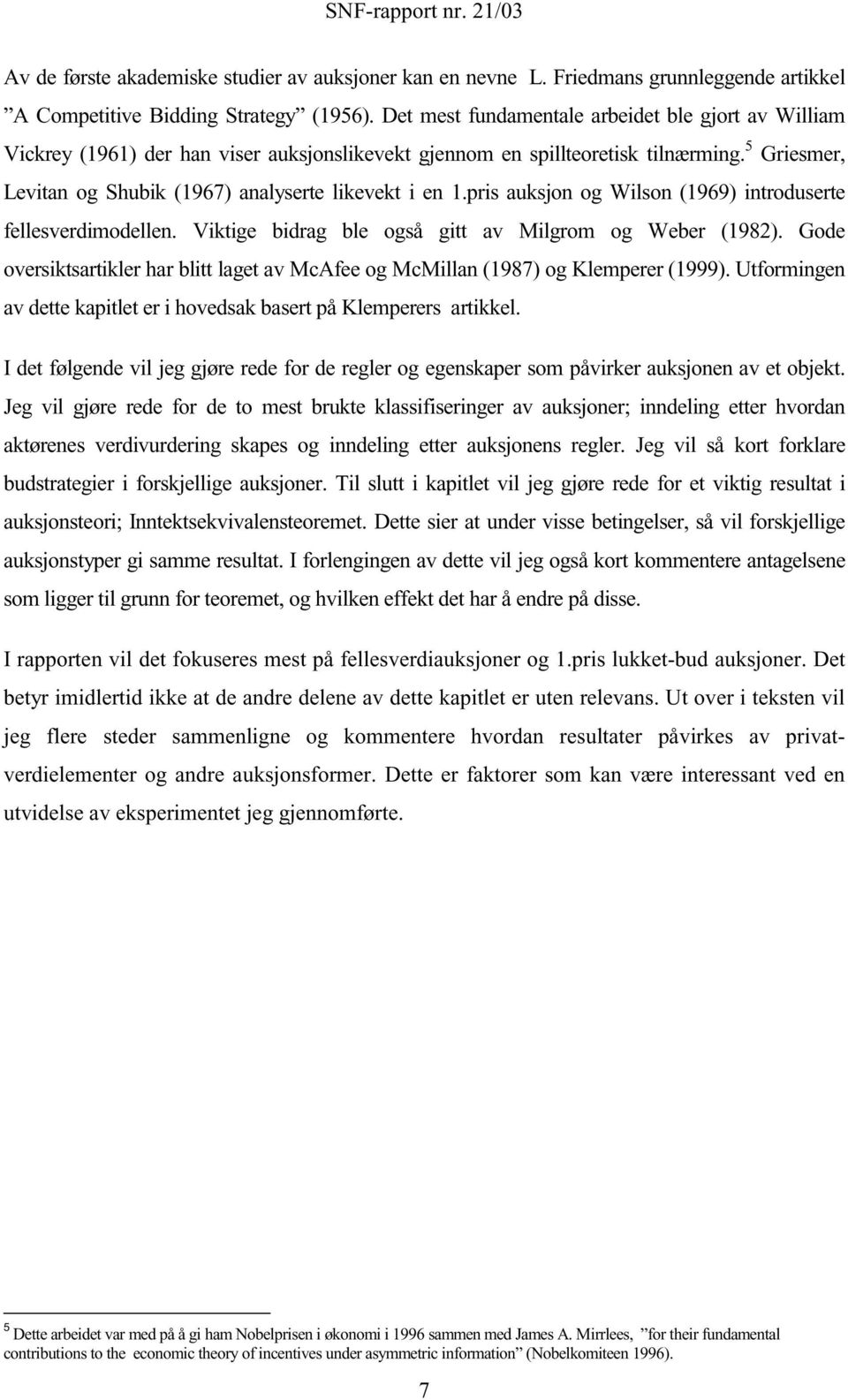 prs uksjon og Wlson (1969) ntroduserte fellesverdmodellen. Vktge bdrg ble også gtt v Mlgrom og Weber (198). Gode oversktsrtkler hr bltt lget v McAfee og McMlln (1987) og Klemperer (1999).