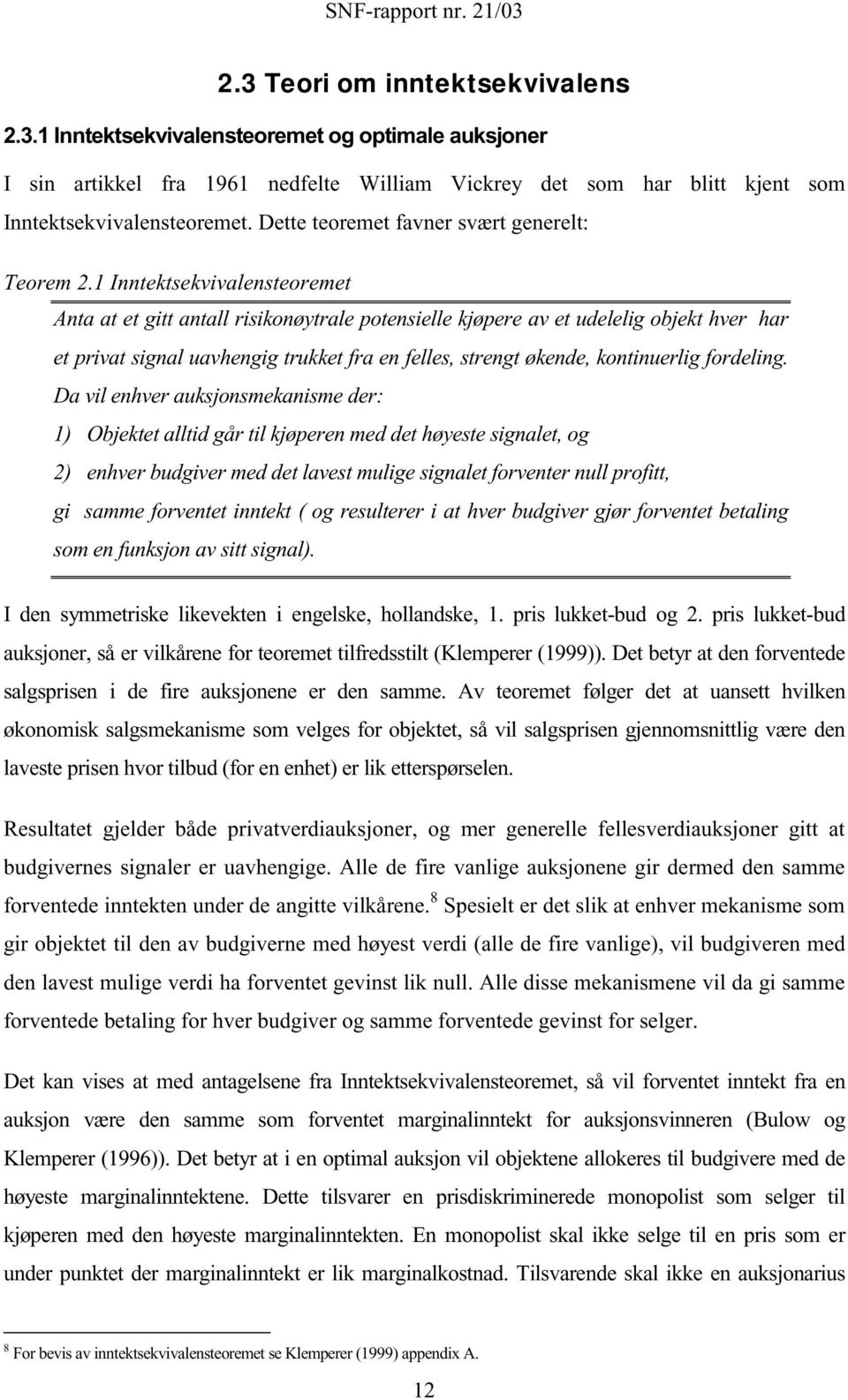 1 Inntektsekvvlensteoremet Ant t et gtt ntll rskonøytrle potenselle kjøpere v et udelelg objekt hver hr et prvt sgnl uvhengg trukket fr en felles, strengt økende, kontnuerlg fordelng.