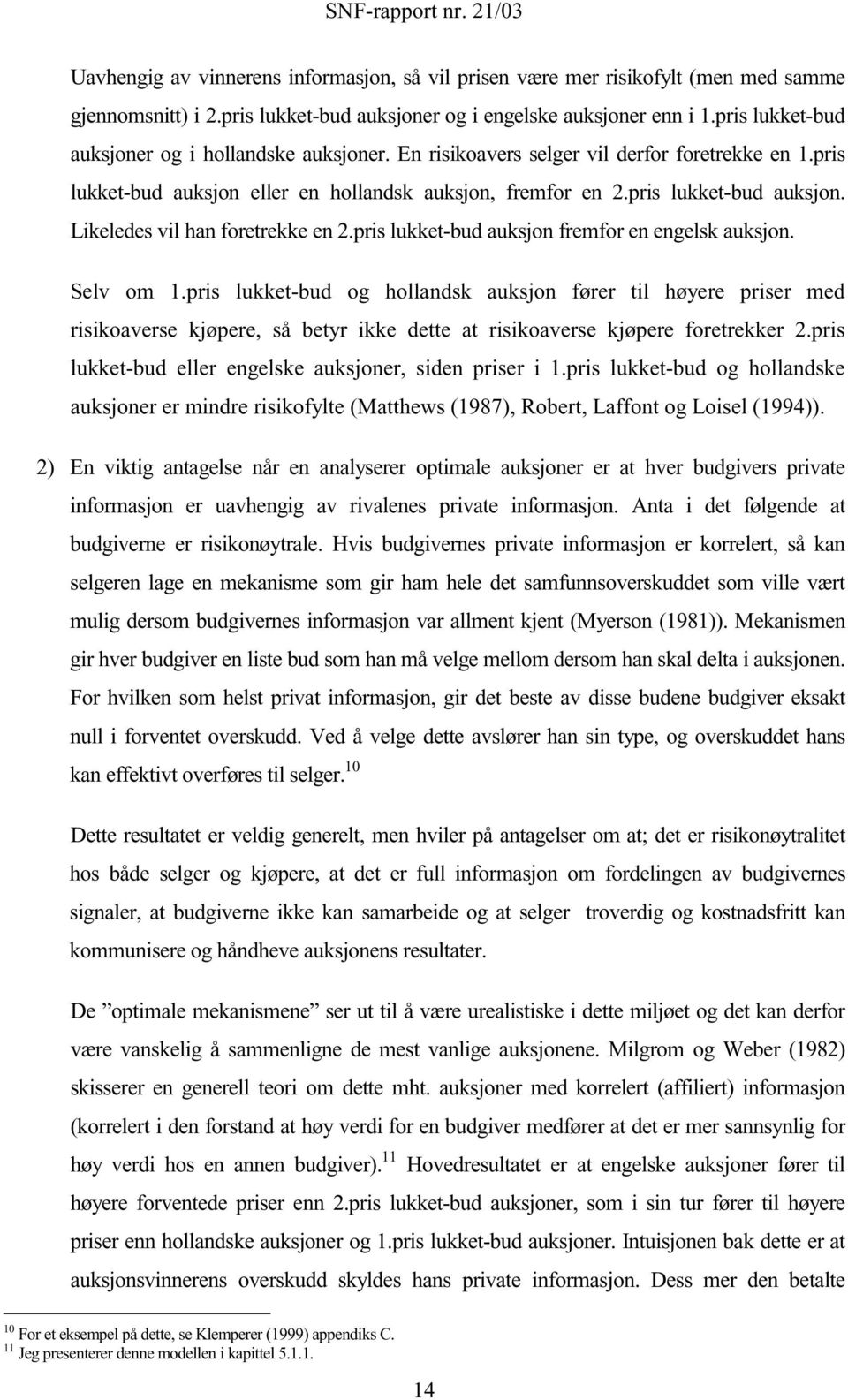 prs lukket-bud uksjon fremfor en engelsk uksjon. Selv om 1.prs lukket-bud og hollndsk uksjon fører tl høyere prser med rskoverse kjøpere, så betyr kke dette t rskoverse kjøpere foretrekker.