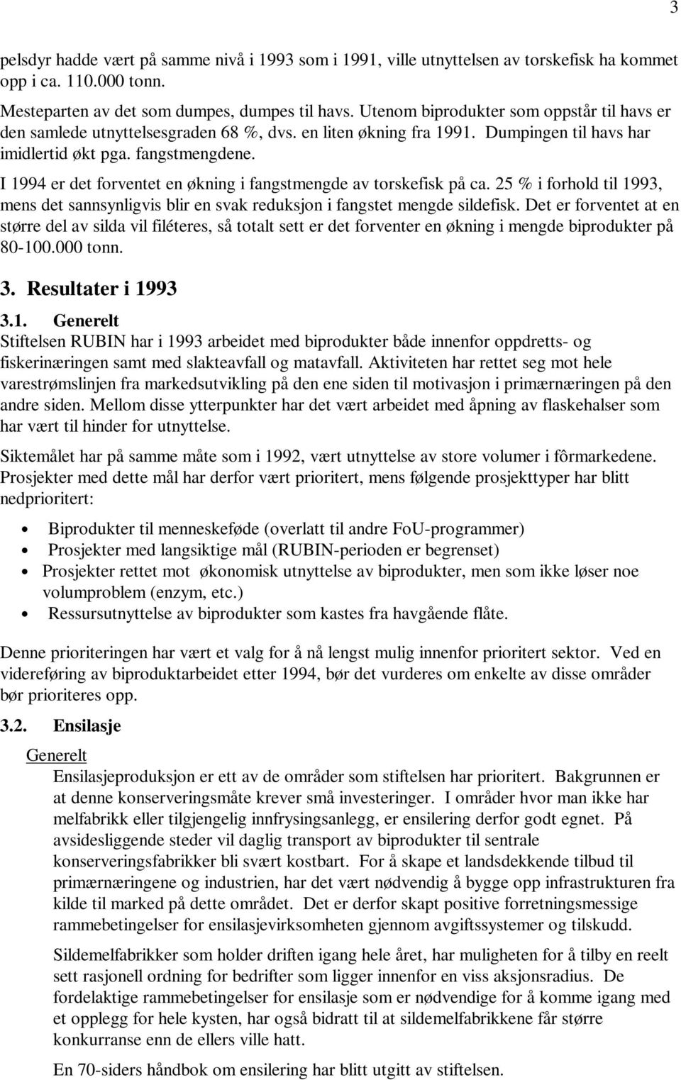 I 1994 er det forventet en økning i fangstmengde av torskefisk på ca. 25 % i forhold til 1993, mens det sannsynligvis blir en svak reduksjon i fangstet mengde sildefisk.