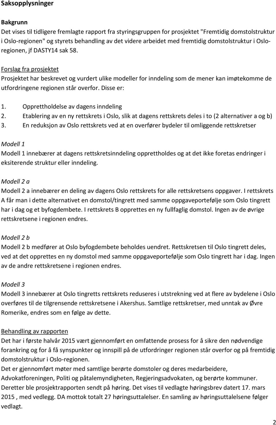 Forslag fra prosjektet Prosjektet har beskrevet og vurdert ulike modeller for inndeling som de mener kan imøtekomme de utfordringene regionen står overfor. Disse er: 1.