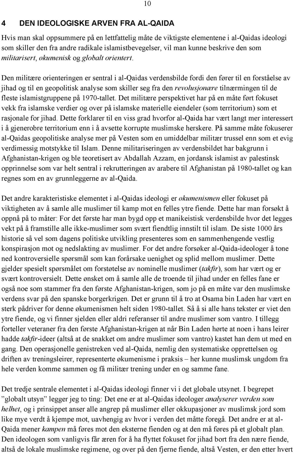 Den militære orienteringen er sentral i al-qaidas verdensbilde fordi den fører til en forståelse av jihad og til en geopolitisk analyse som skiller seg fra den revolusjonære tilnærmingen til de