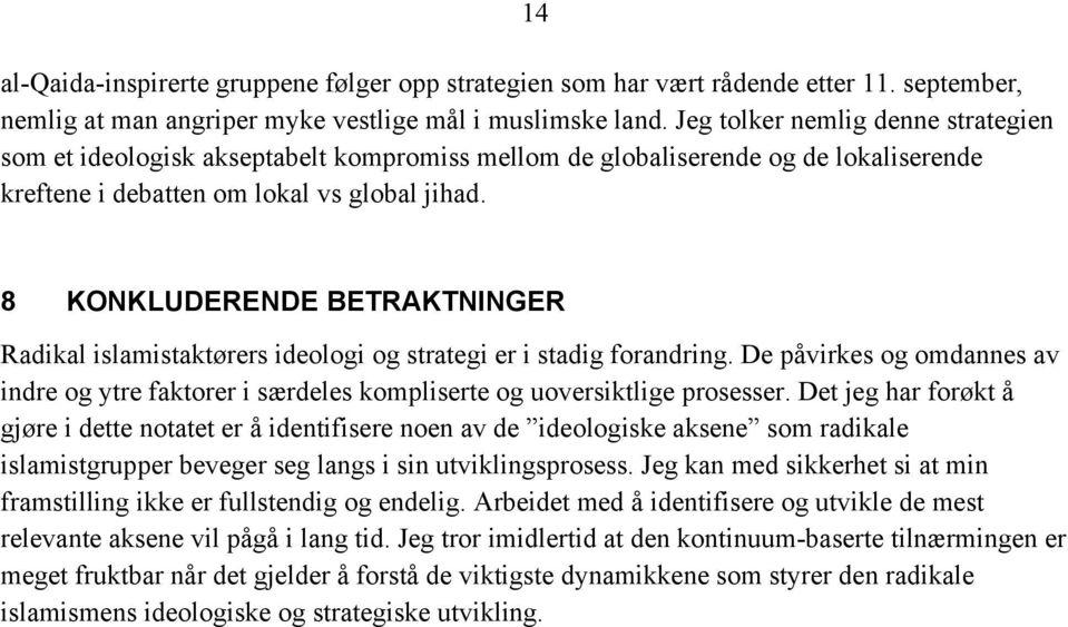 8 KONKLUDERENDE BETRAKTNINGER Radikal islamistaktørers ideologi og strategi er i stadig forandring. De påvirkes og omdannes av indre og ytre faktorer i særdeles kompliserte og uoversiktlige prosesser.