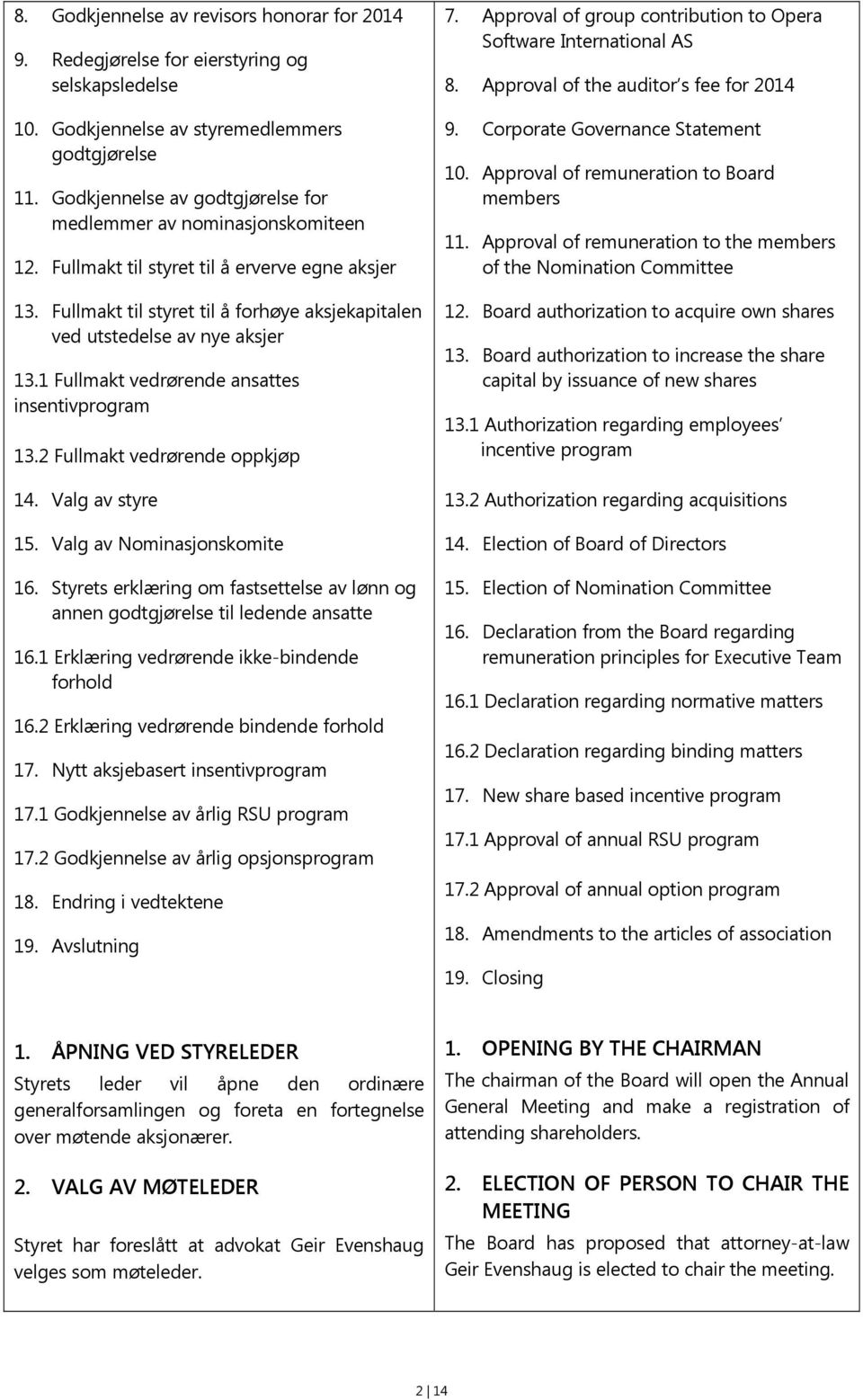 Fullmakt til styret til å forhøye aksjekapitalen ved utstedelse av nye aksjer 13.1 Fullmakt vedrørende ansattes insentivprogram 13.2 Fullmakt vedrørende oppkjøp 14. Valg av styre 15.