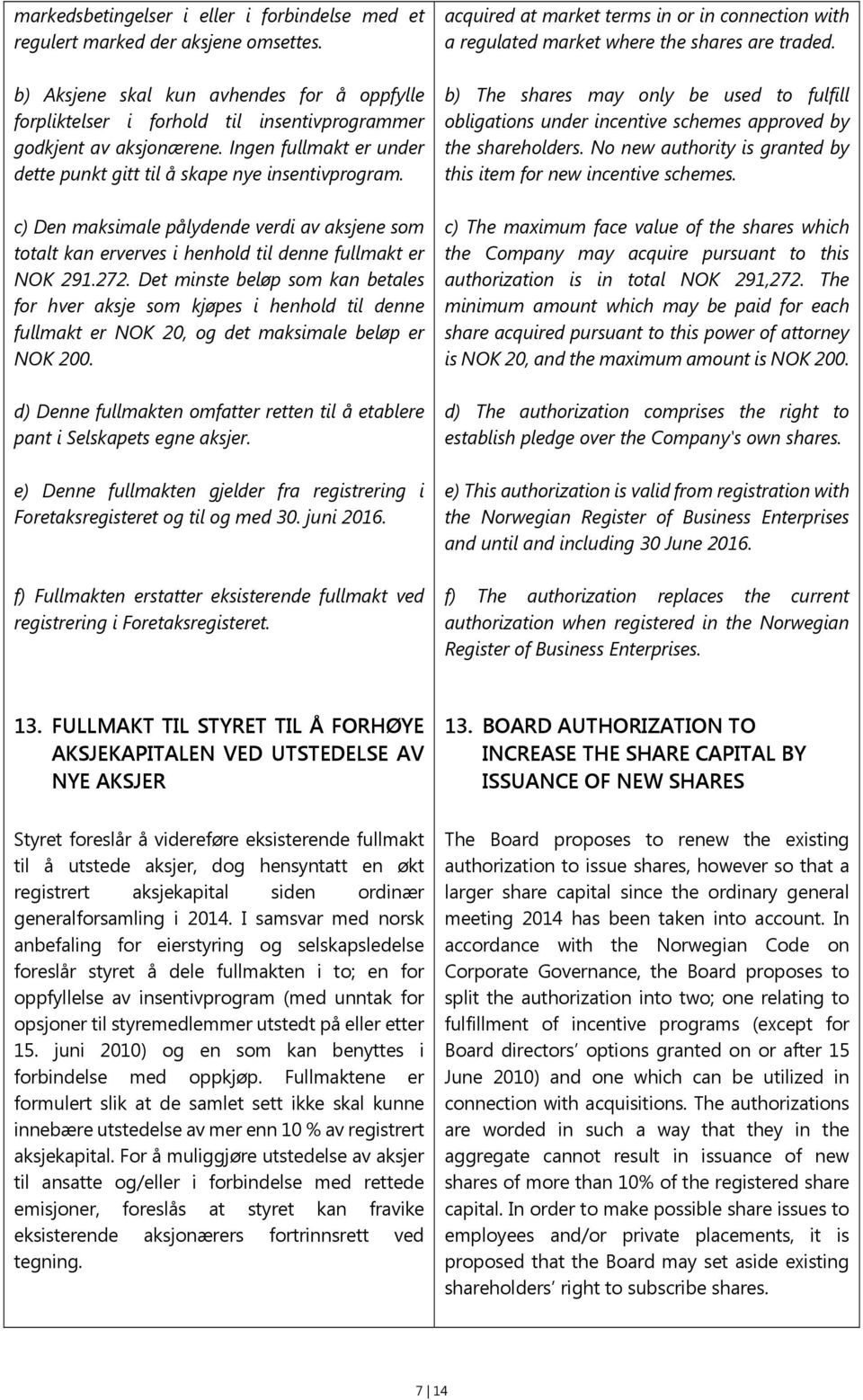 c) Den maksimale pålydende verdi av aksjene som totalt kan erverves i henhold til denne fullmakt er NOK 291.272.