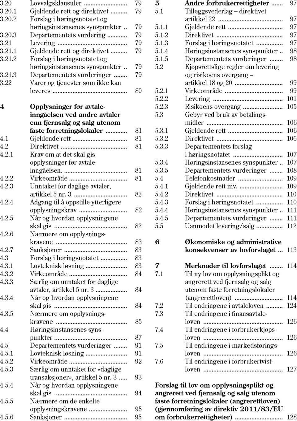 .. 80 4 Opplysninger før avtaleinngåelsen ved andre avtaler enn fjernsalg og salg utenom faste forretningslokaler... 81 4.1 Gjeldende rett... 81 4.2 