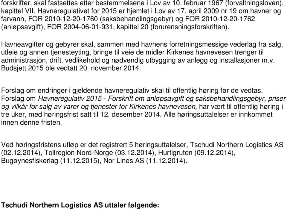 Havneavgifter og gebyrer skal, sammen med havnens forretningsmessige vederlag fra salg, utleie og annen tjenesteyting, bringe til veie de midler Kirkenes havnevesen trenger til administrasjon, drift,