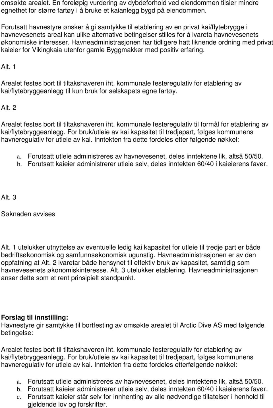 Havneadministrasjonen har tidligere hatt liknende ordning med privat kaieier for Vikingkaia utenfor gamle Byggmakker med positiv erfaring. Alt. 1 Arealet festes bort til tiltakshaveren iht.