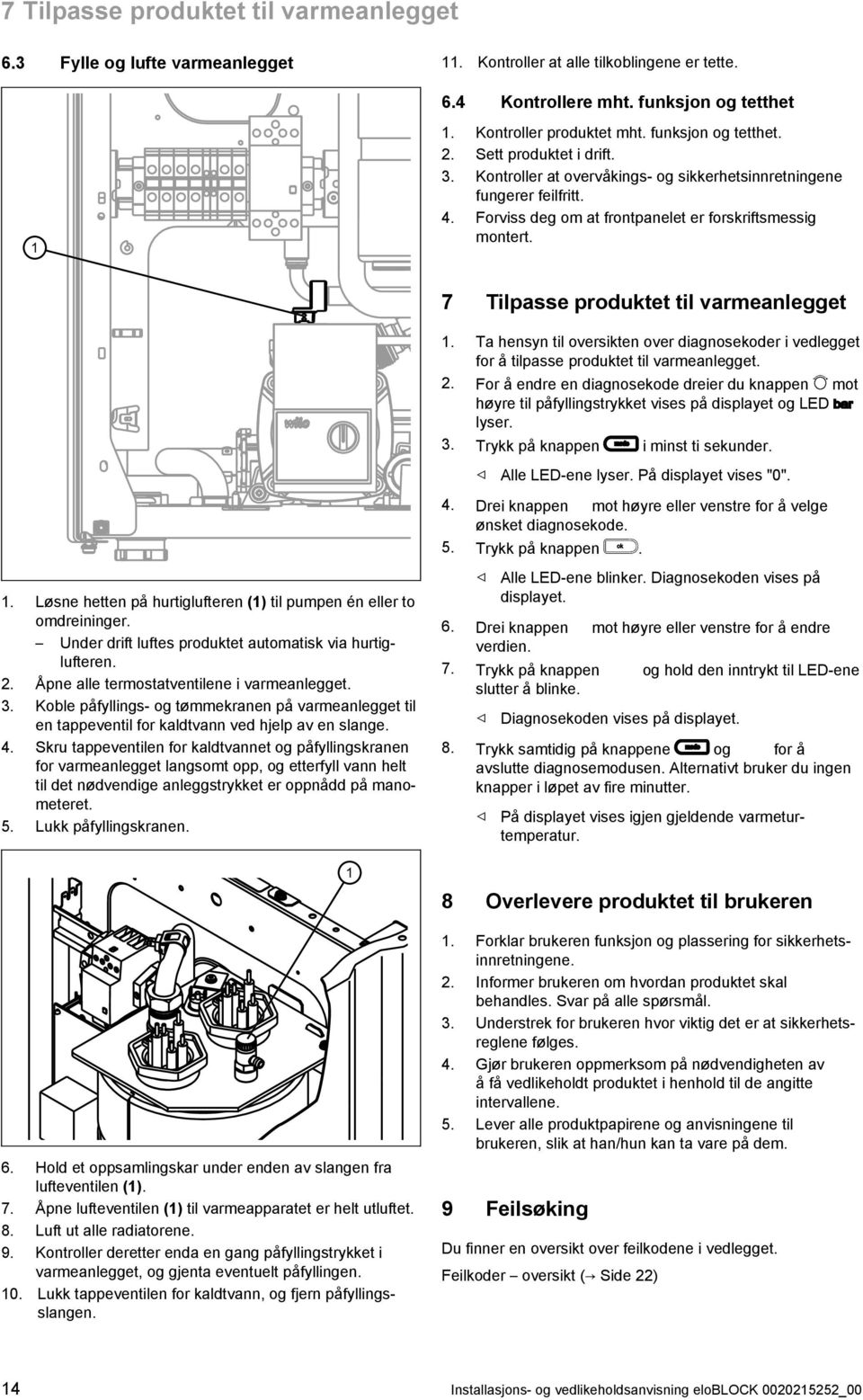 7 Tilpasse produktet til varmeanlegget. Ta hensyn til oversikten over diagnosekoder i vedlegget for å tilpasse produktet til varmeanlegget. 2.