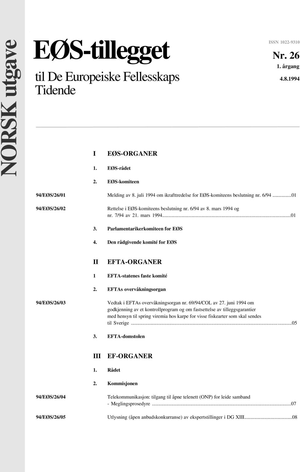 mars 1994...01 3. Parlamentarikerkomiteen for EØS 4. Den rådgivende komité for EØS II EFTAORGANER 1 EFTAstatenes faste komité 2.