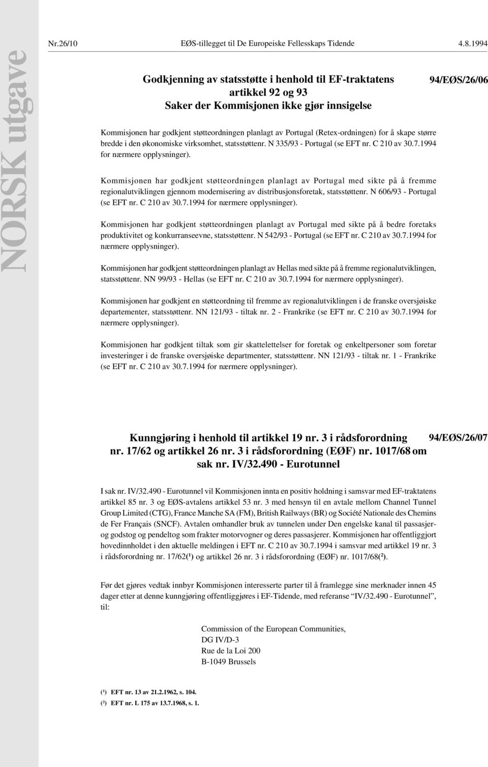 støtteordningen planlagt av Portugal (Retexordningen) for å skape større bredde i den økonomiske virksomhet, statsstøttenr. N 335/93 Portugal (se EFT nr. C 210 av 30.7.1994 for nærmere opplysninger).