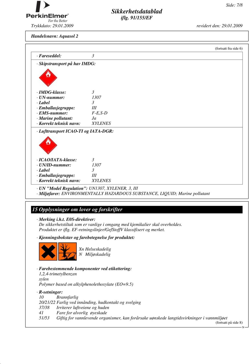 EVIROMETALLY HAZARDOUS SUBSTACE, LIQUID; Marine pollutant 15 Opplysninger om lover og forskrifter Merking i.h.t. E0S-direktiver: De sikkerhetstiltak som er vanlige i omgang med kjemikalier skal overholdes.