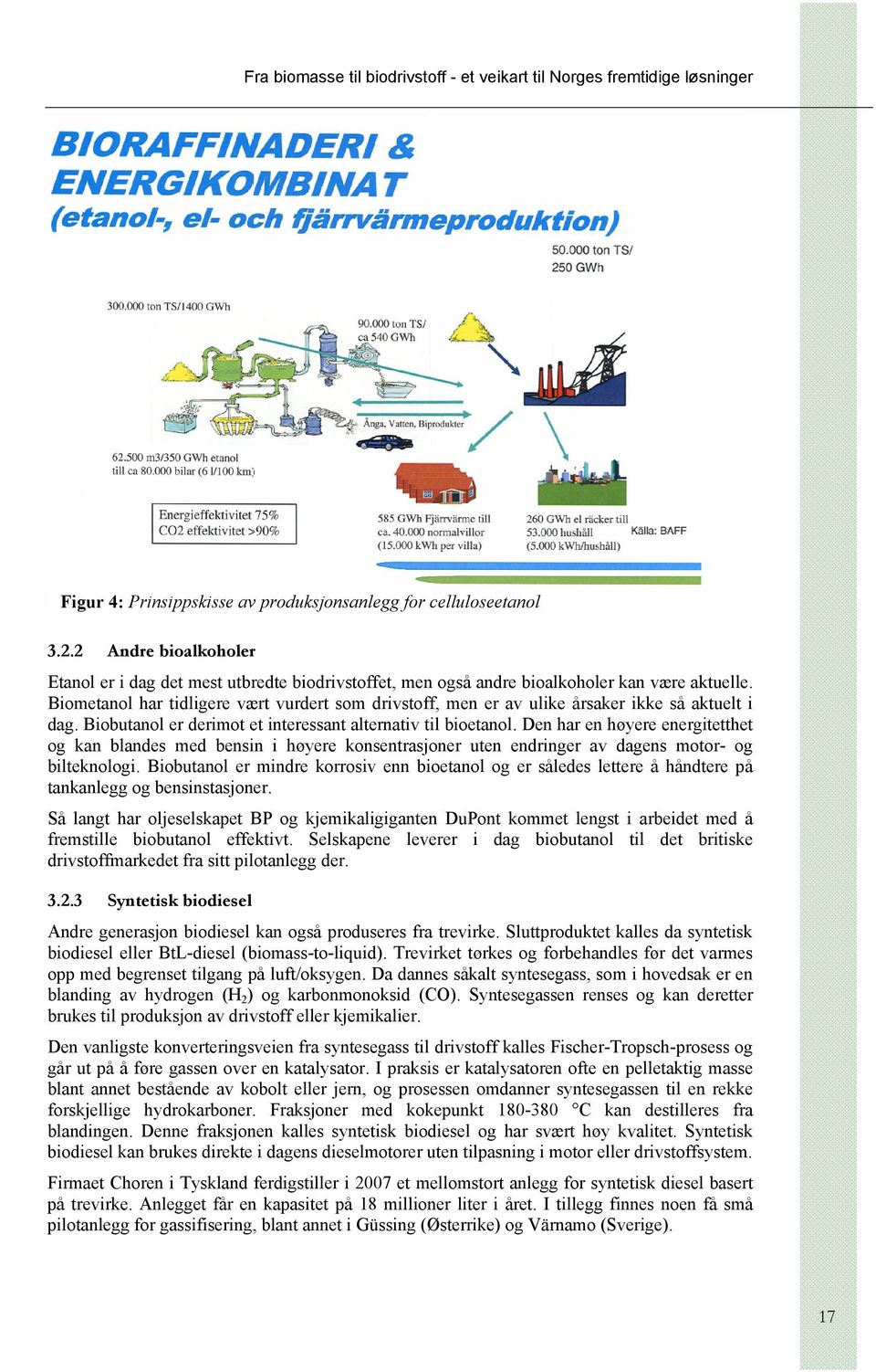 Den har en høyere energitetthet og kan blandes med bensin i høyere konsentrasjoner uten endringer av dagens motor- og bilteknologi.