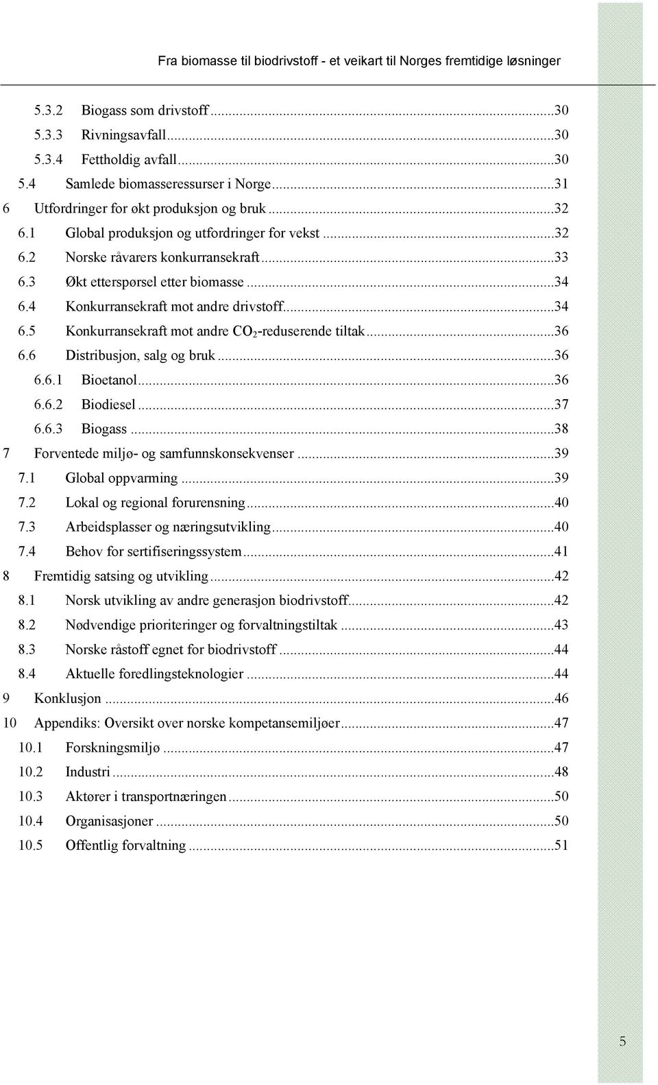 ..36 6.6 Distribusjon, salg og bruk...36 6.6.1 Bioetanol...36 6.6.2 Biodiesel...37 6.6.3 Biogass...38 7 Forventede miljø- og samfunnskonsekvenser...39 7.1 Global oppvarming...39 7.2 Lokal og regional forurensning.