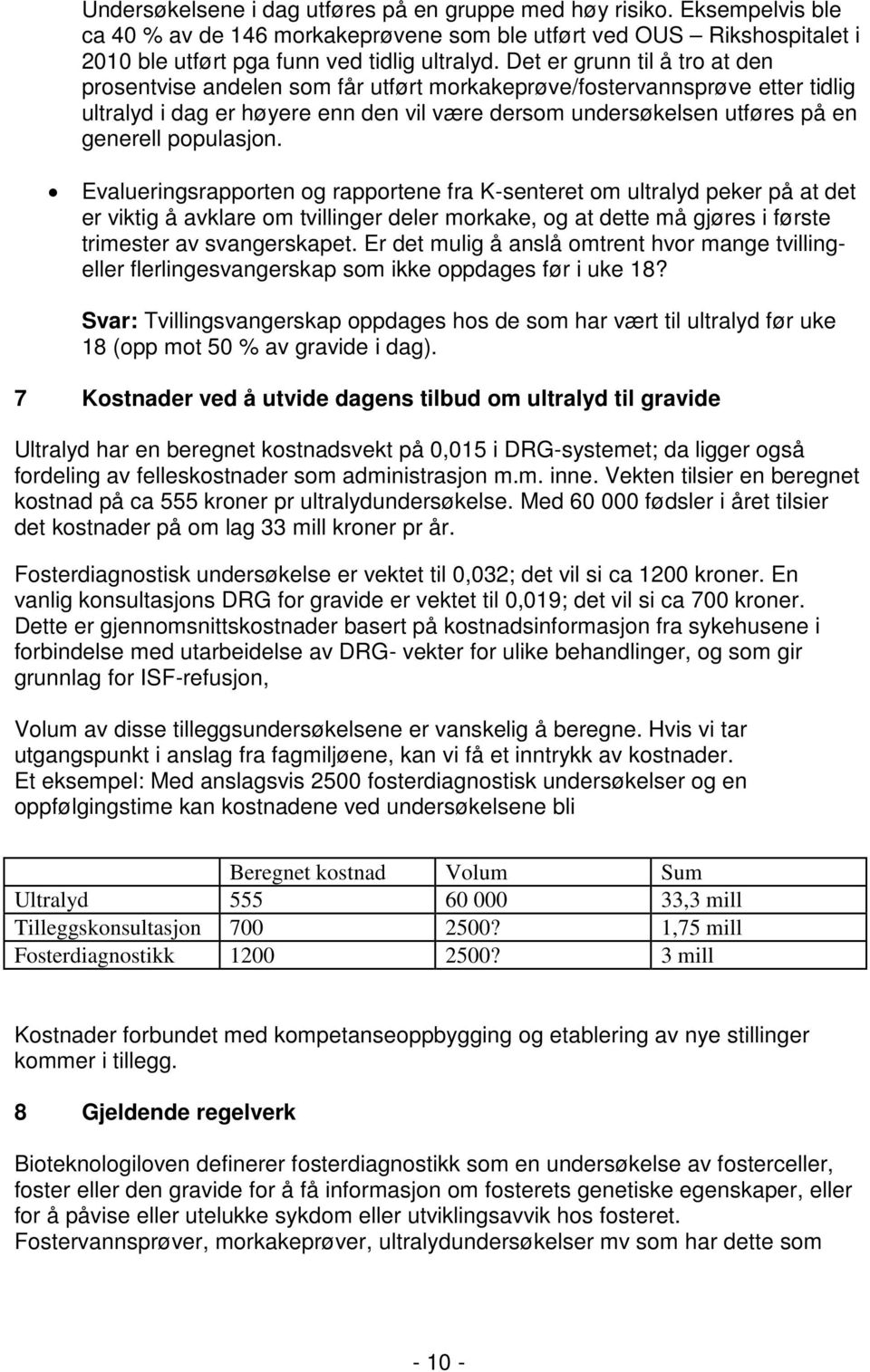 populasjon. Evalueringsrapporten og rapportene fra K-senteret om ultralyd peker på at det er viktig å avklare om tvillinger deler morkake, og at dette må gjøres i første trimester av svangerskapet.