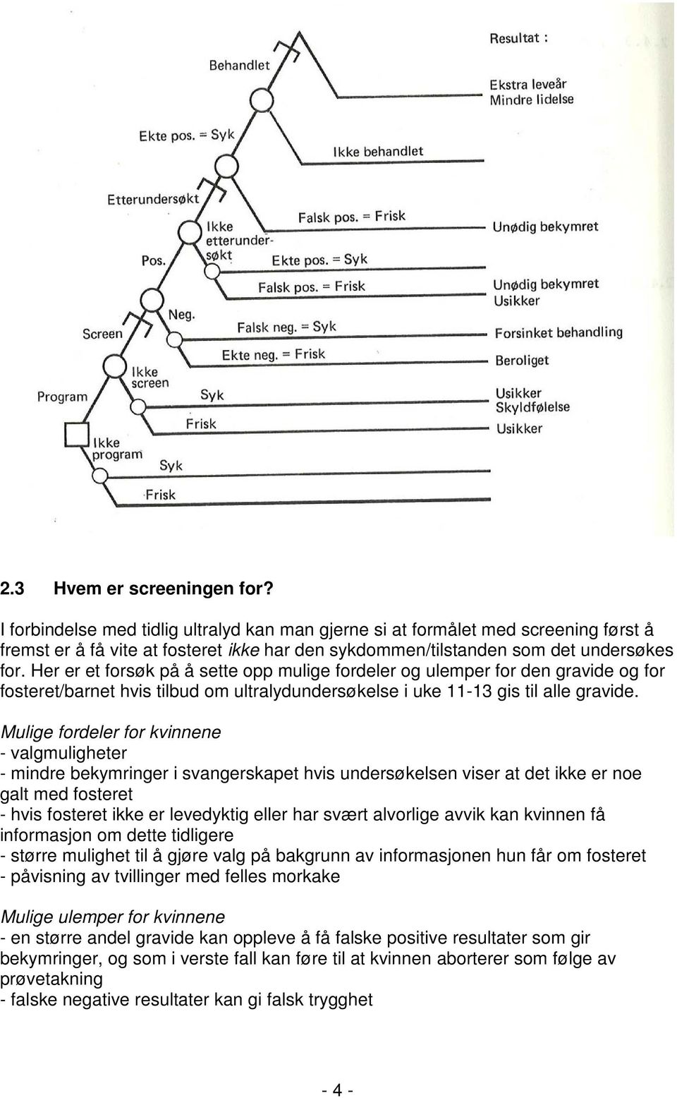 Her er et forsøk på å sette opp mulige fordeler og ulemper for den gravide og for fosteret/barnet hvis tilbud om ultralydundersøkelse i uke 11-13 gis til alle gravide.