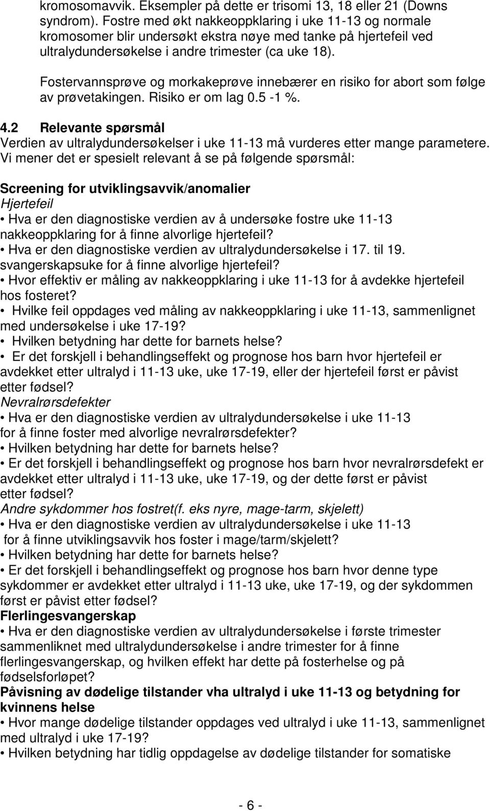 Fostervannsprøve og morkakeprøve innebærer en risiko for abort som følge av prøvetakingen. Risiko er om lag 0.5-1 %. 4.