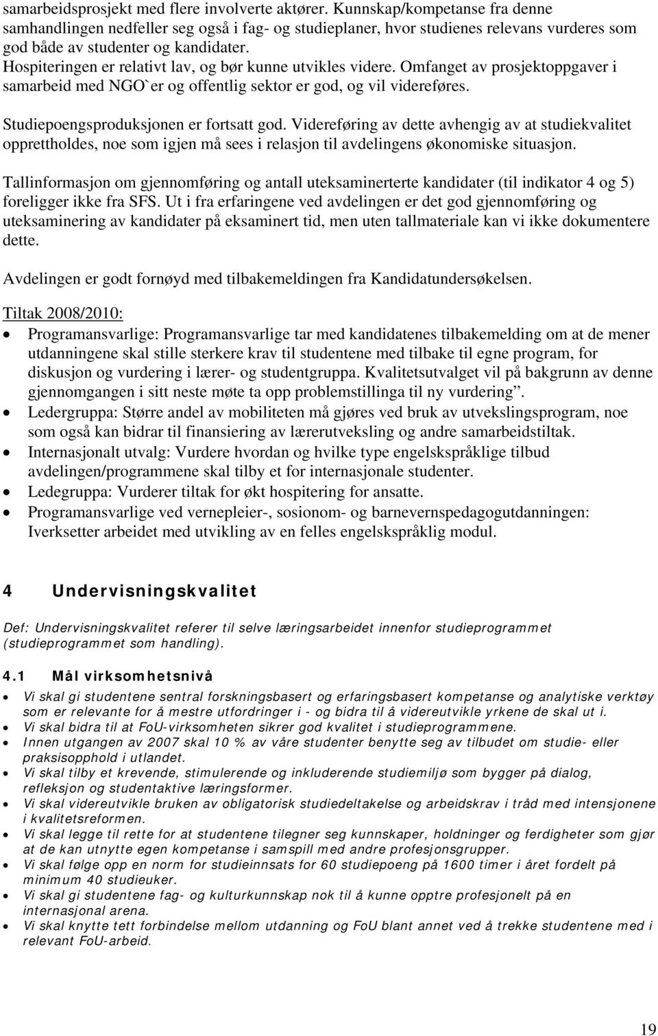 Hospiteringen er relativt lav, og bør kunne utvikles videre. Omfanget av prosjektoppgaver i samarbeid med NGO`er og offentlig sektor er god, og vil videreføres.