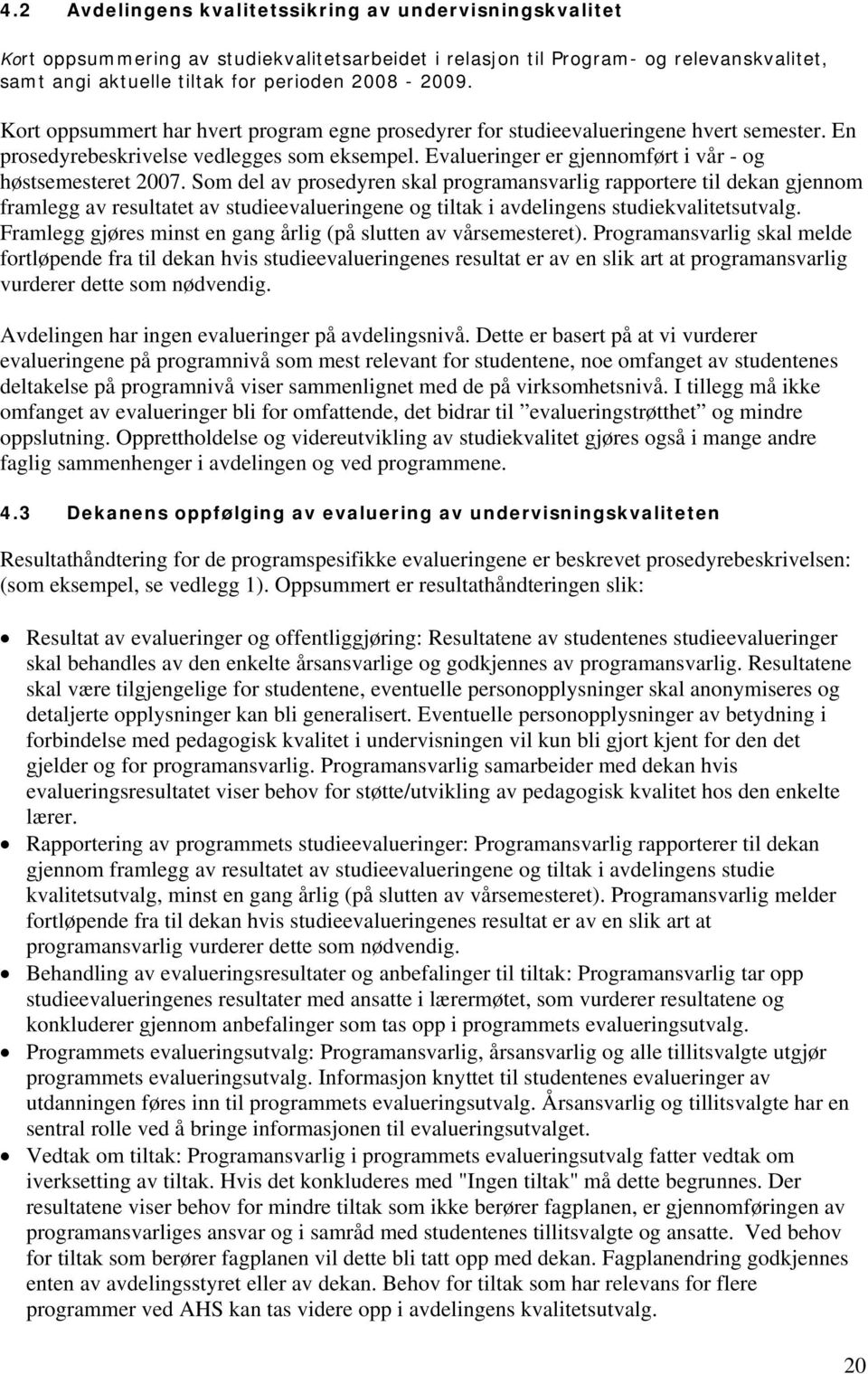 Som del av prosedyren skal programansvarlig rapportere til dekan gjennom framlegg av resultatet av studieevalueringene og tiltak i avdelingens studiekvalitetsutvalg.