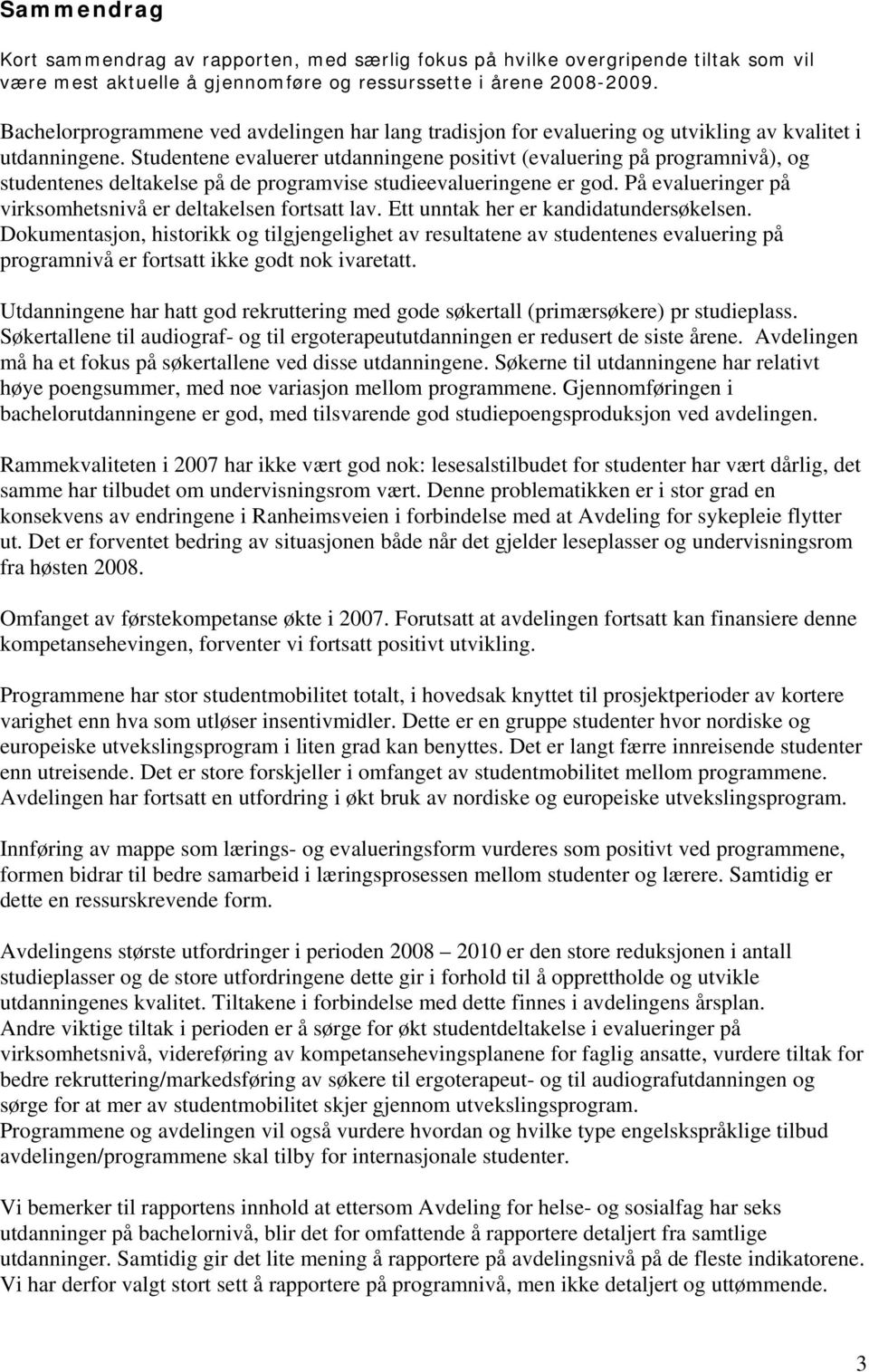 Studentene evaluerer utdanningene positivt (evaluering på programnivå), og studentenes deltakelse på de programvise studieevalueringene er god.