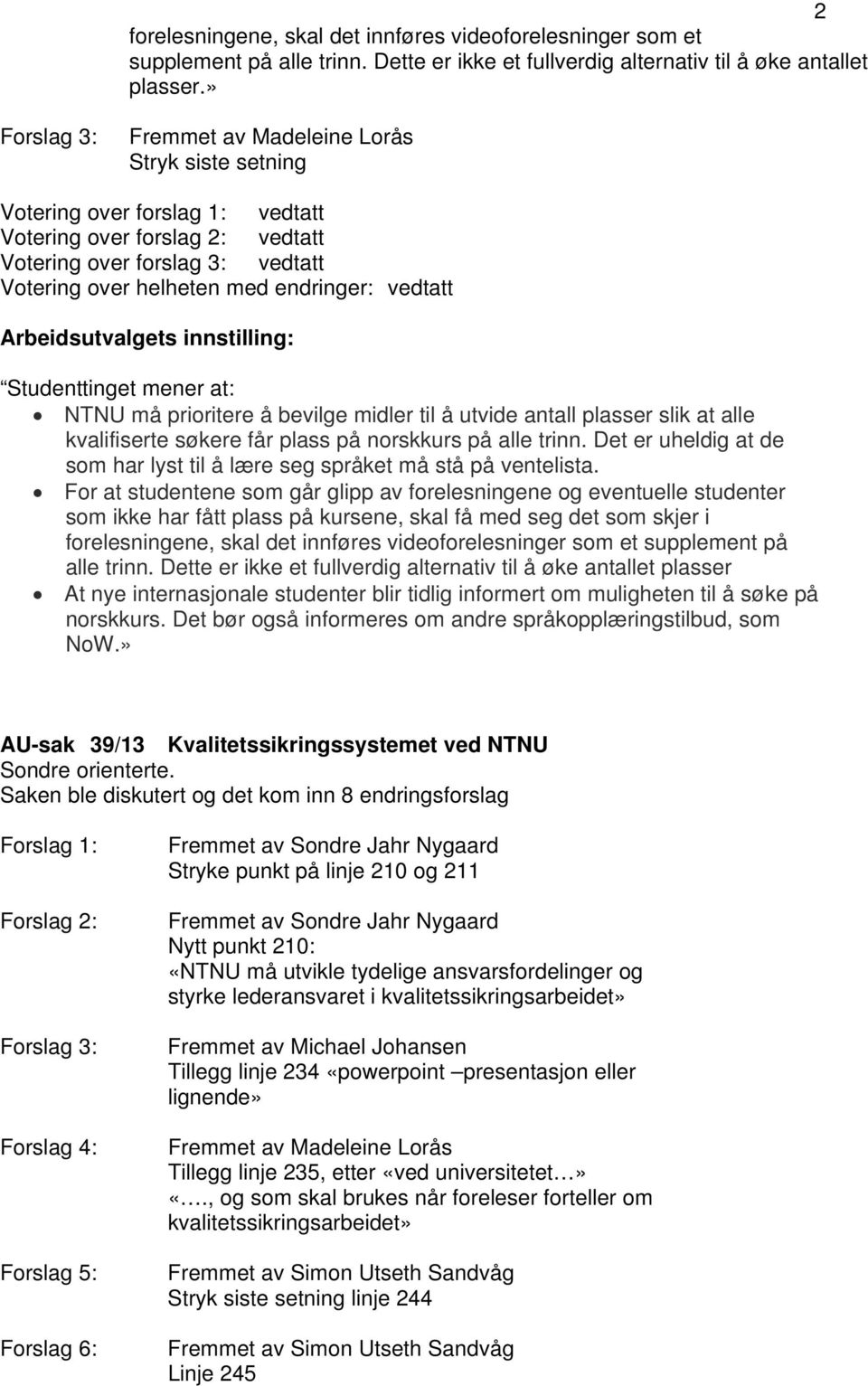 vedtatt Arbeidsutvalgets innstilling: Studenttinget mener at: NTNU må prioritere å bevilge midler til å utvide antall plasser slik at alle kvalifiserte søkere får plass på norskkurs på alle trinn.