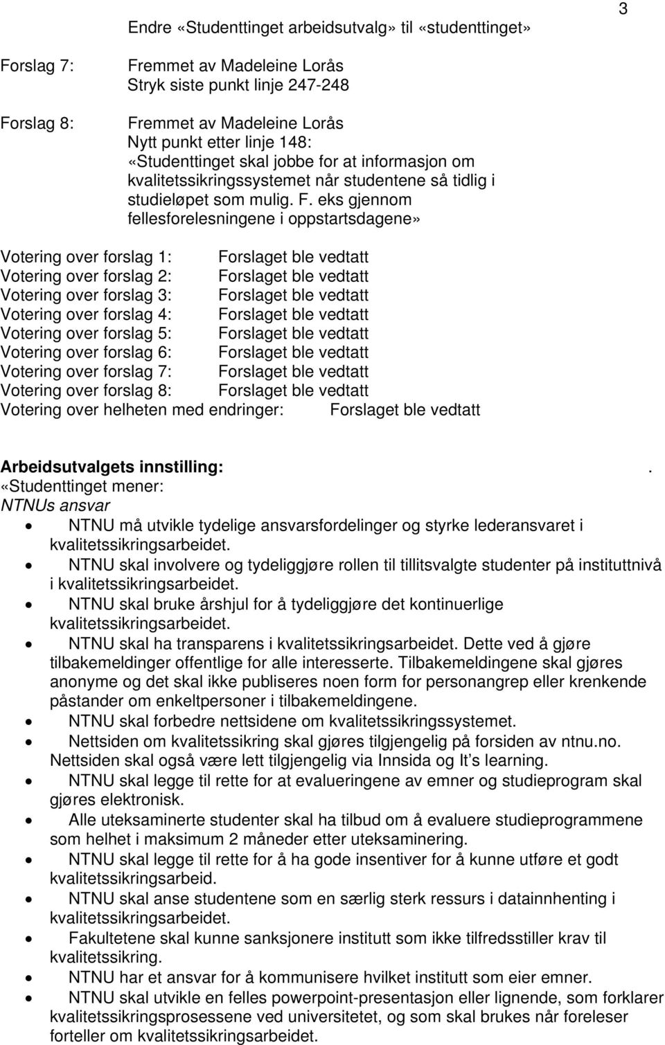 eks gjennom fellesforelesningene i oppstartsdagene» Votering over forslag 1: Forslaget ble vedtatt Votering over forslag 2: Forslaget ble vedtatt Votering over forslag 3: Forslaget ble vedtatt