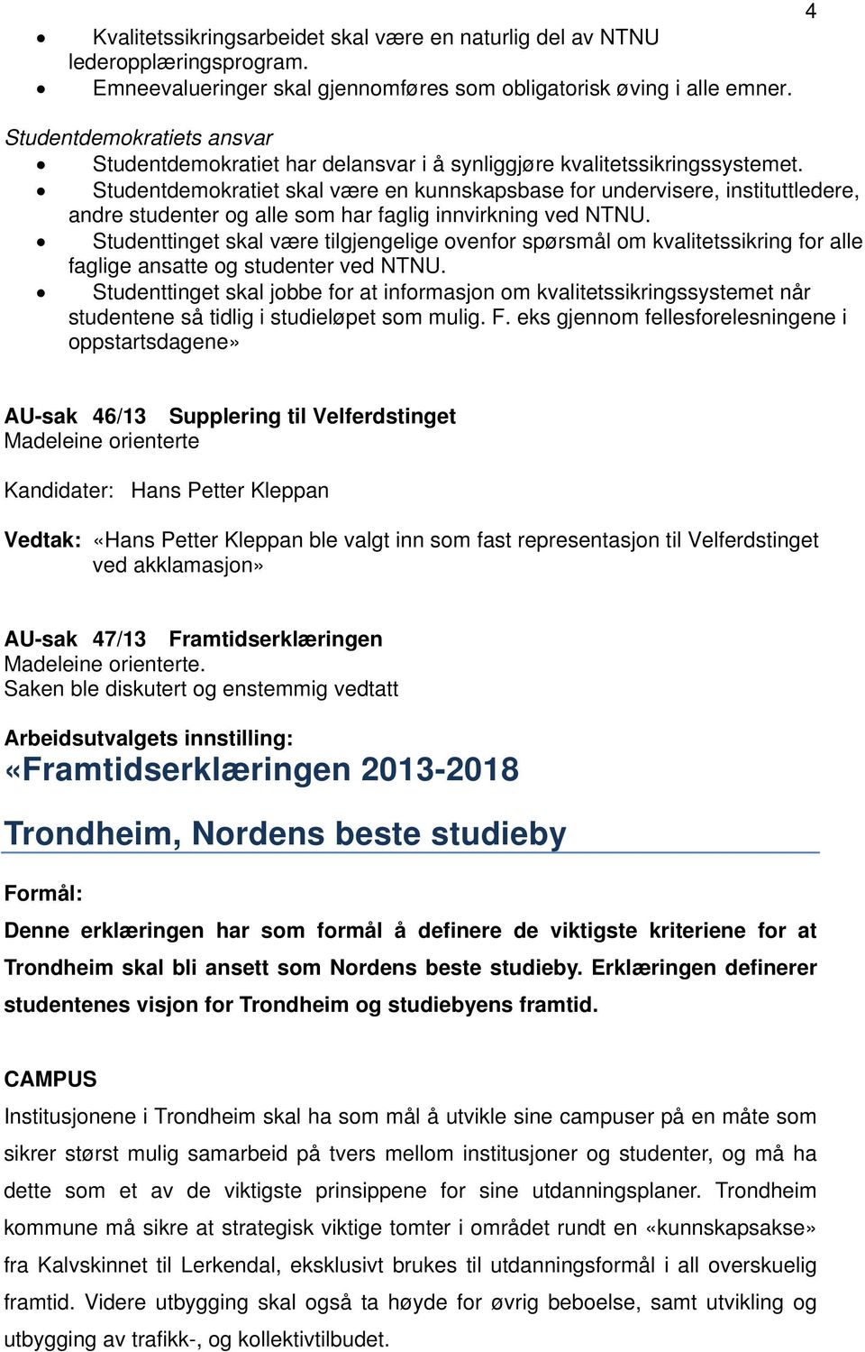 Studentdemokratiet skal være en kunnskapsbase for undervisere, instituttledere, andre studenter og alle som har faglig innvirkning ved NTNU.