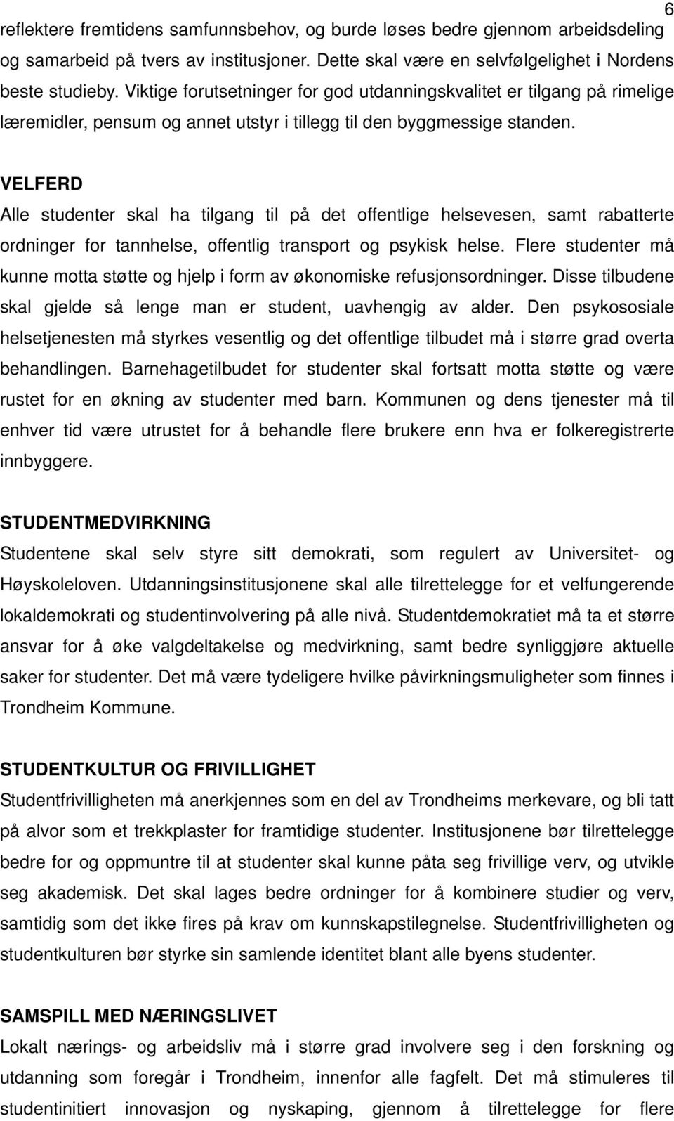 VELFERD Alle studenter skal ha tilgang til på det offentlige helsevesen, samt rabatterte ordninger for tannhelse, offentlig transport og psykisk helse.