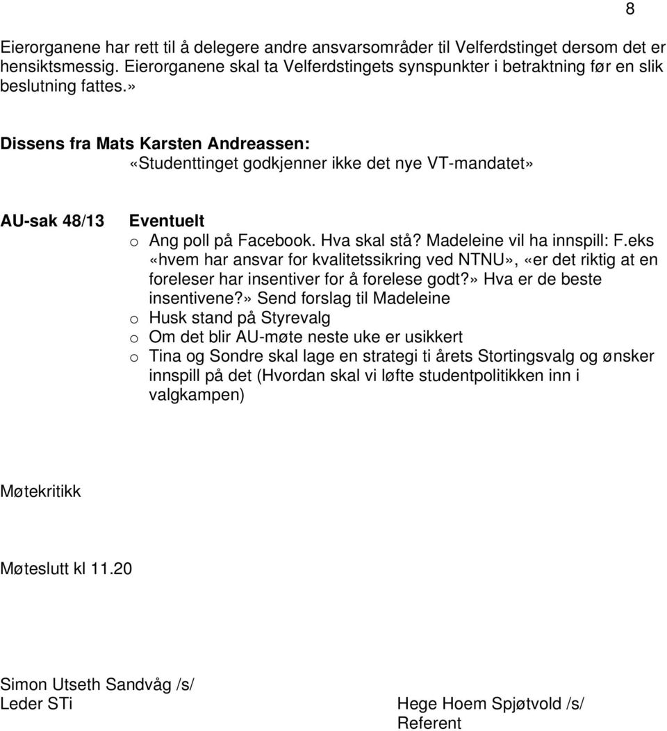 eks «hvem har ansvar for kvalitetssikring ved NTNU», «er det riktig at en foreleser har insentiver for å forelese godt?» Hva er de beste insentivene?