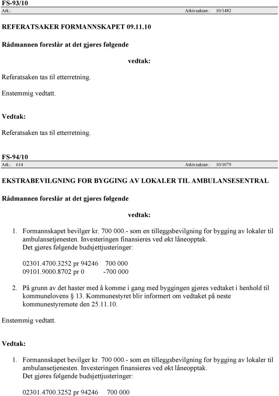 - som en tilleggsbevilgning for bygging av lokaler til ambulansetjenesten. Investeringen finansieres ved økt låneopptak. Det gjøres følgende budsjettjusteringer: 02301.4700.