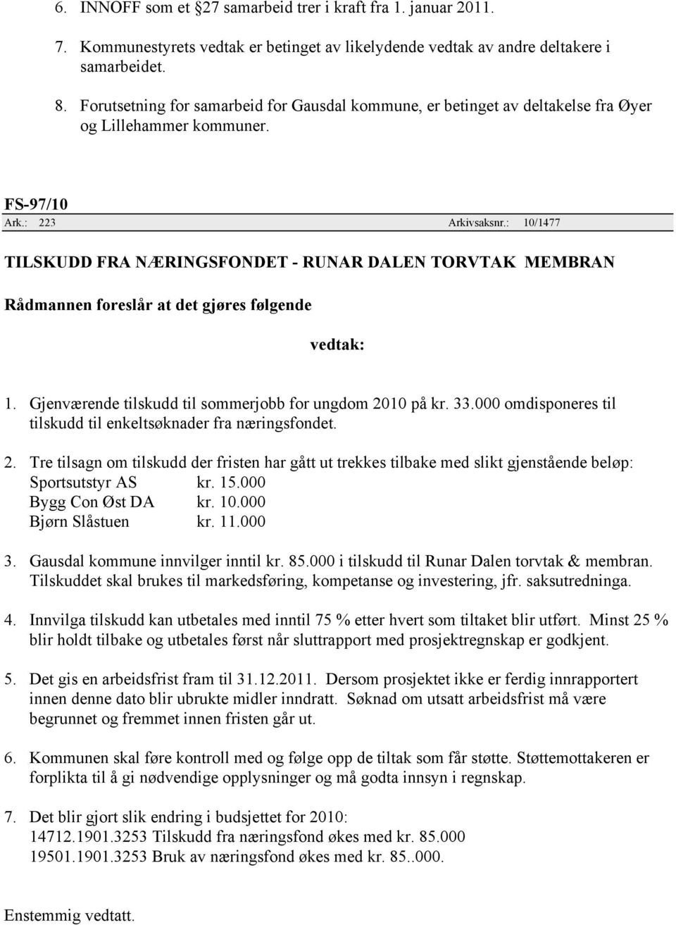 : 10/1477 TILSKUDD FRA NÆRINGSFONDET - RUNAR DALEN TORVTAK MEMBRAN vedtak: 1. Gjenværende tilskudd til sommerjobb for ungdom 2010 på kr. 33.